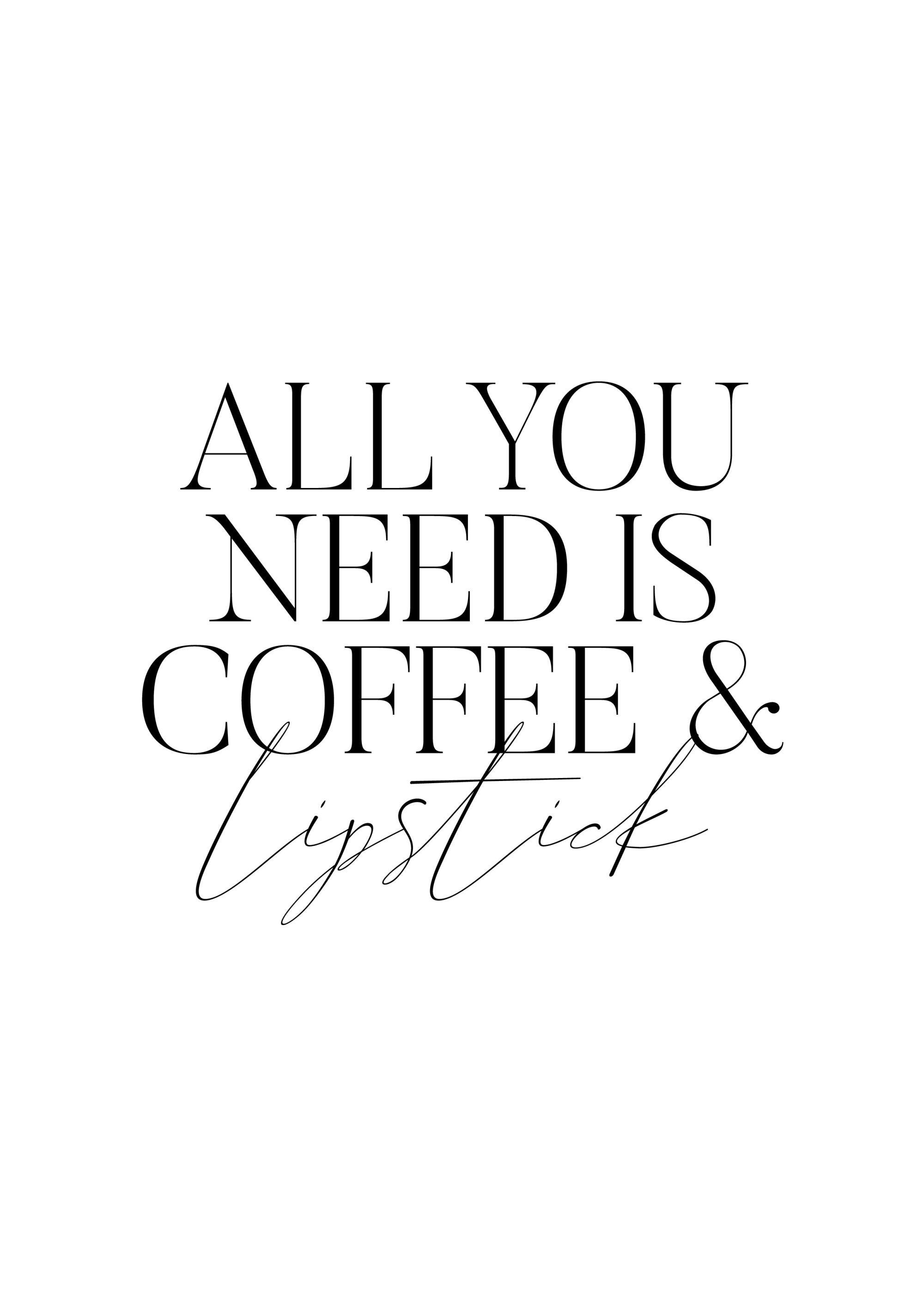 Poster mit weißem Hintergrund und dem schwarzen Zitat ALL YOU NEED IS COFFEE & Lipstick in zwei Schriftarten.