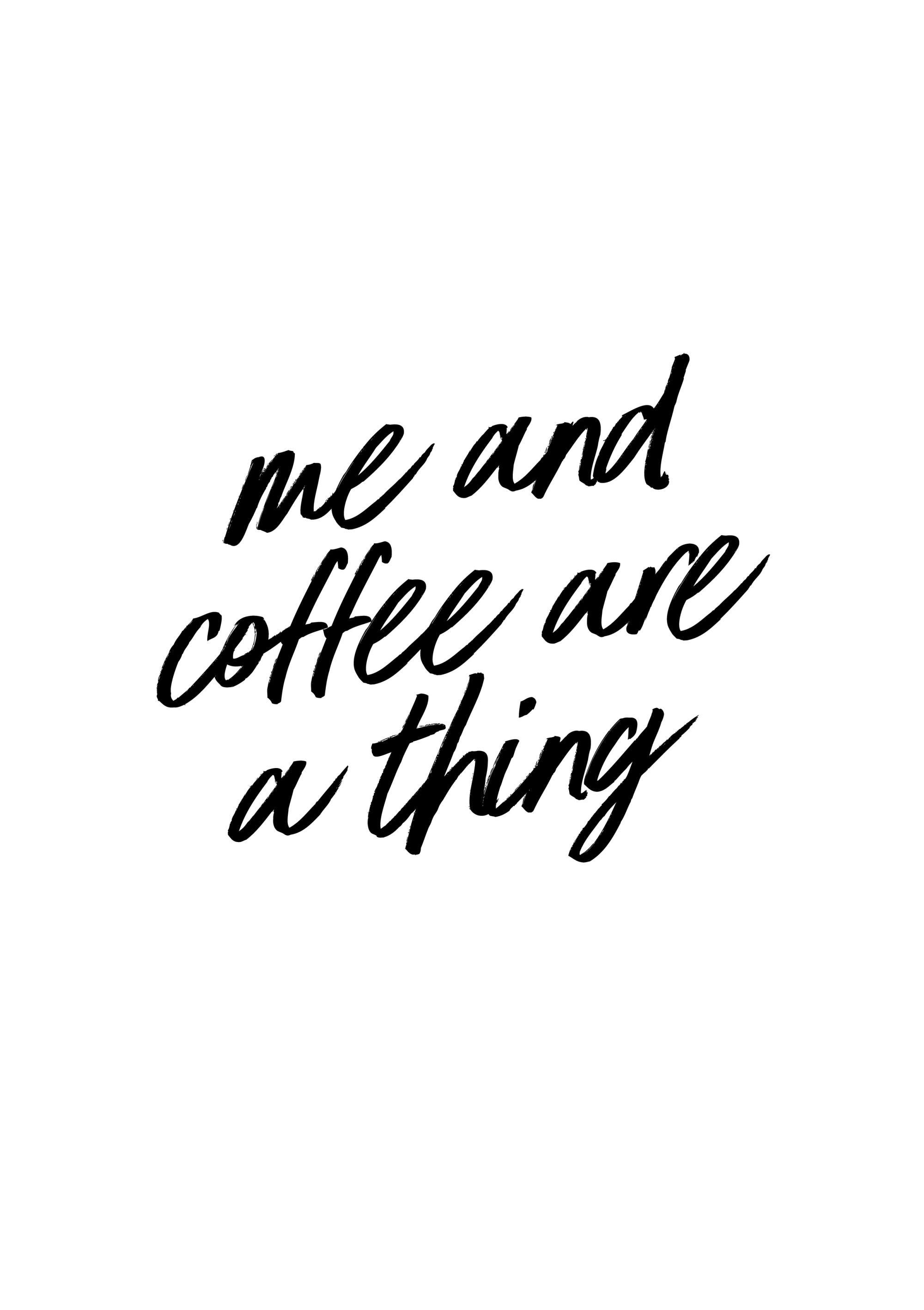 흰색 배경에 검은색 필기체로 me and coffee are a thing 문구가 적힌 poster.