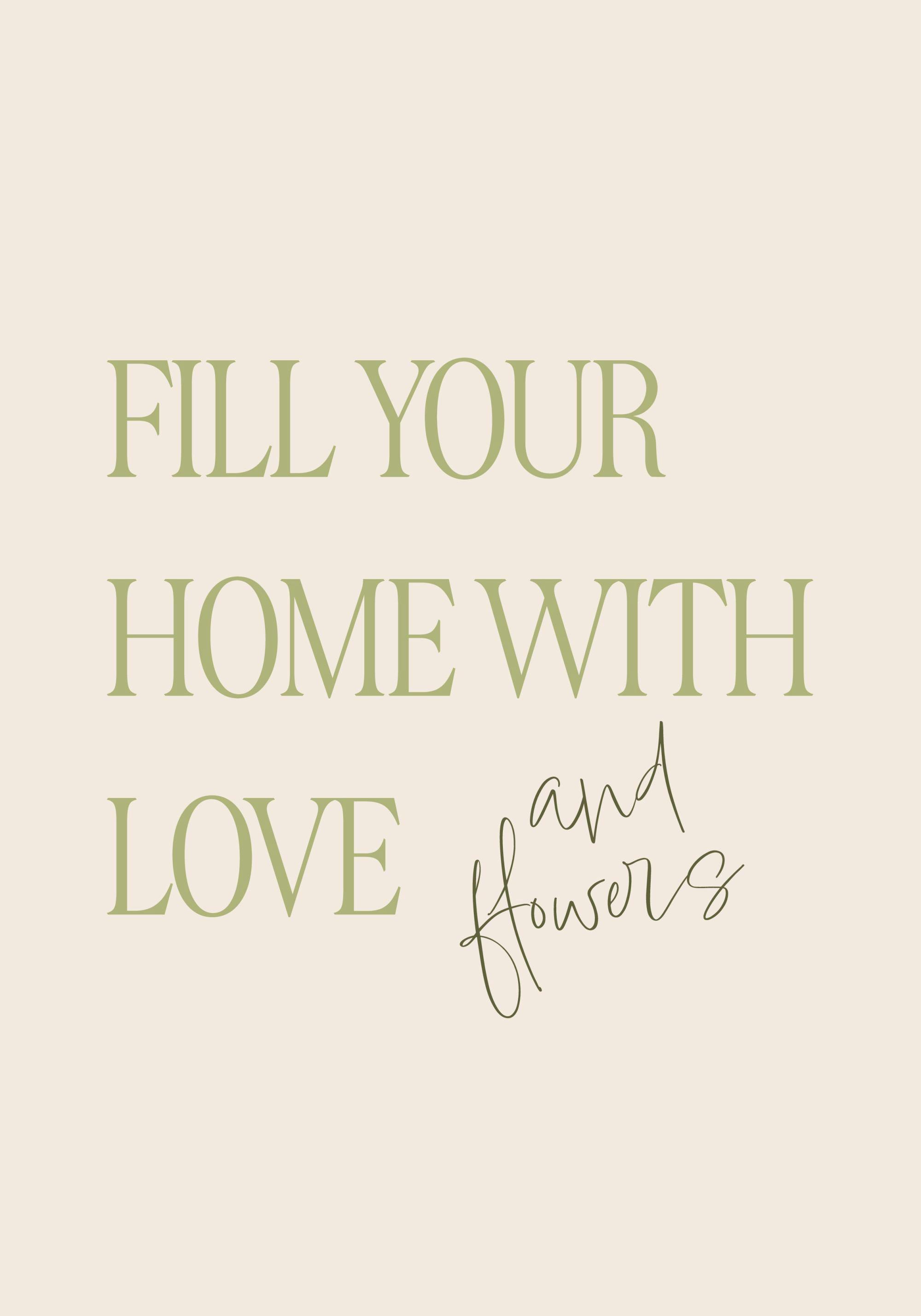 A poster with the phrase FILL YOUR HOME WITH LOVE and flowers in green typography on a light beige background.