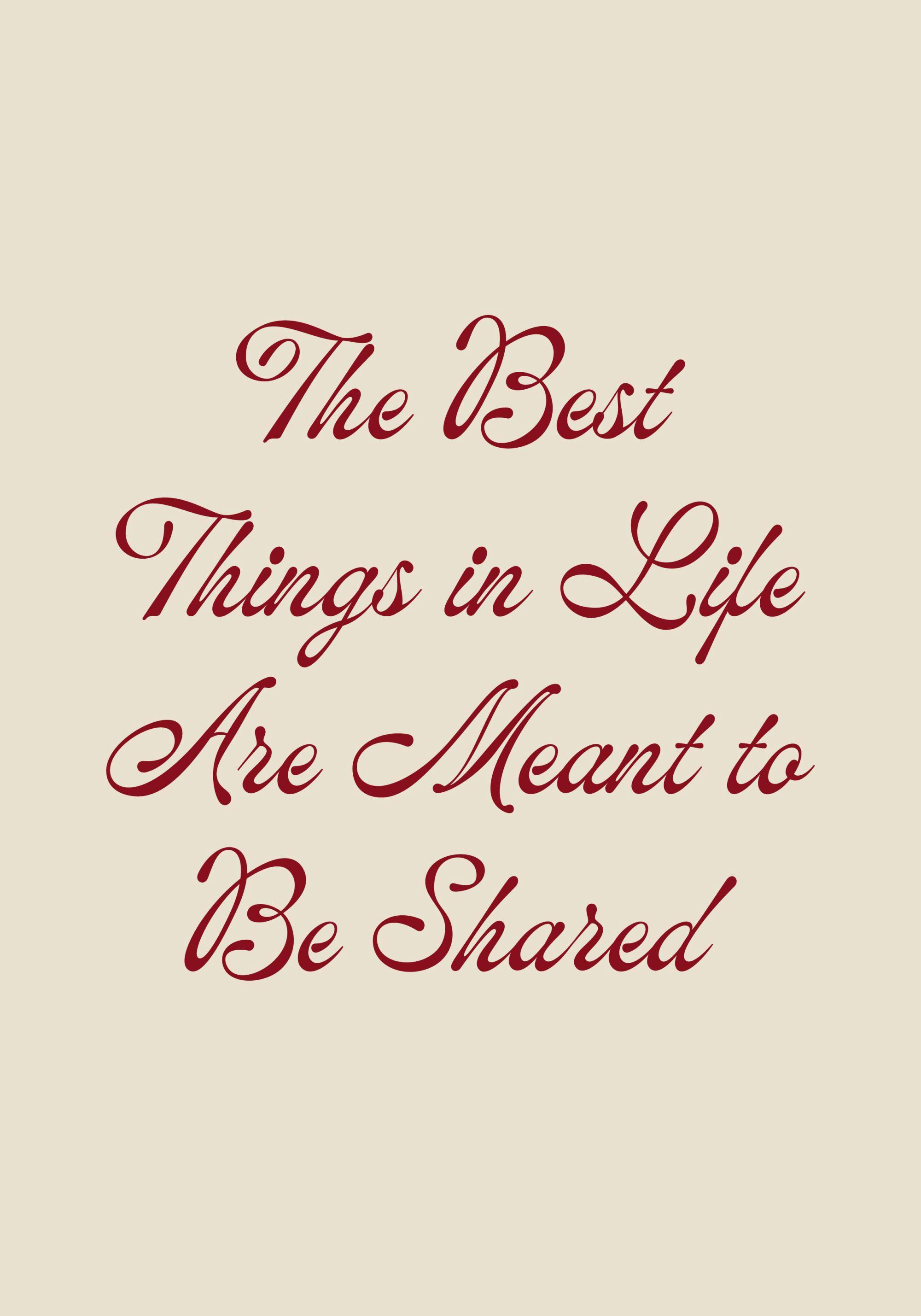 A poster with the phrase The Best Things in Life Are Meant to Be Shared in red script text on a light background.