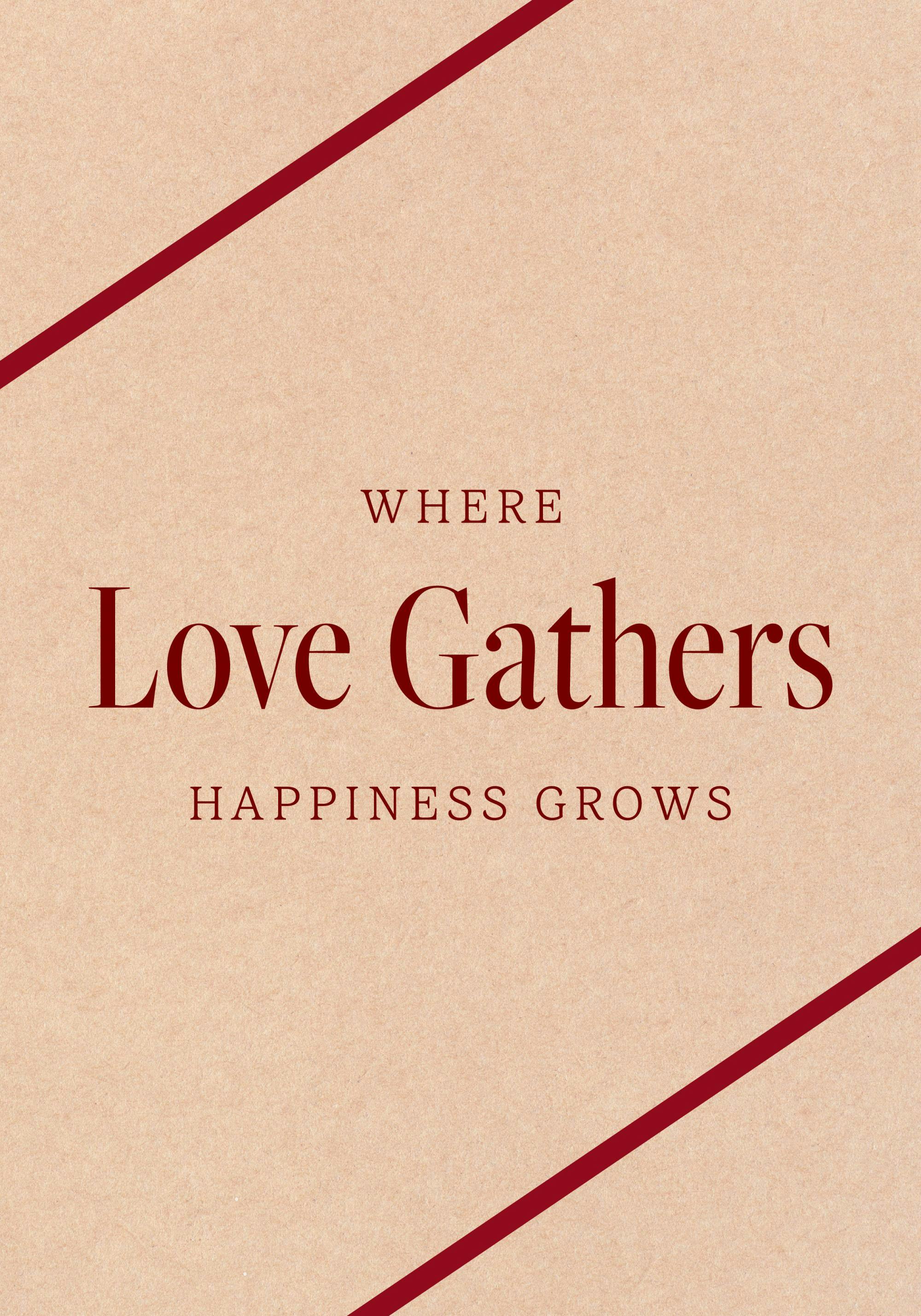 A poster with dark red text WHERE Love Gathers HAPPINESS GROWS on a light brown background with two red diagonal stripes.