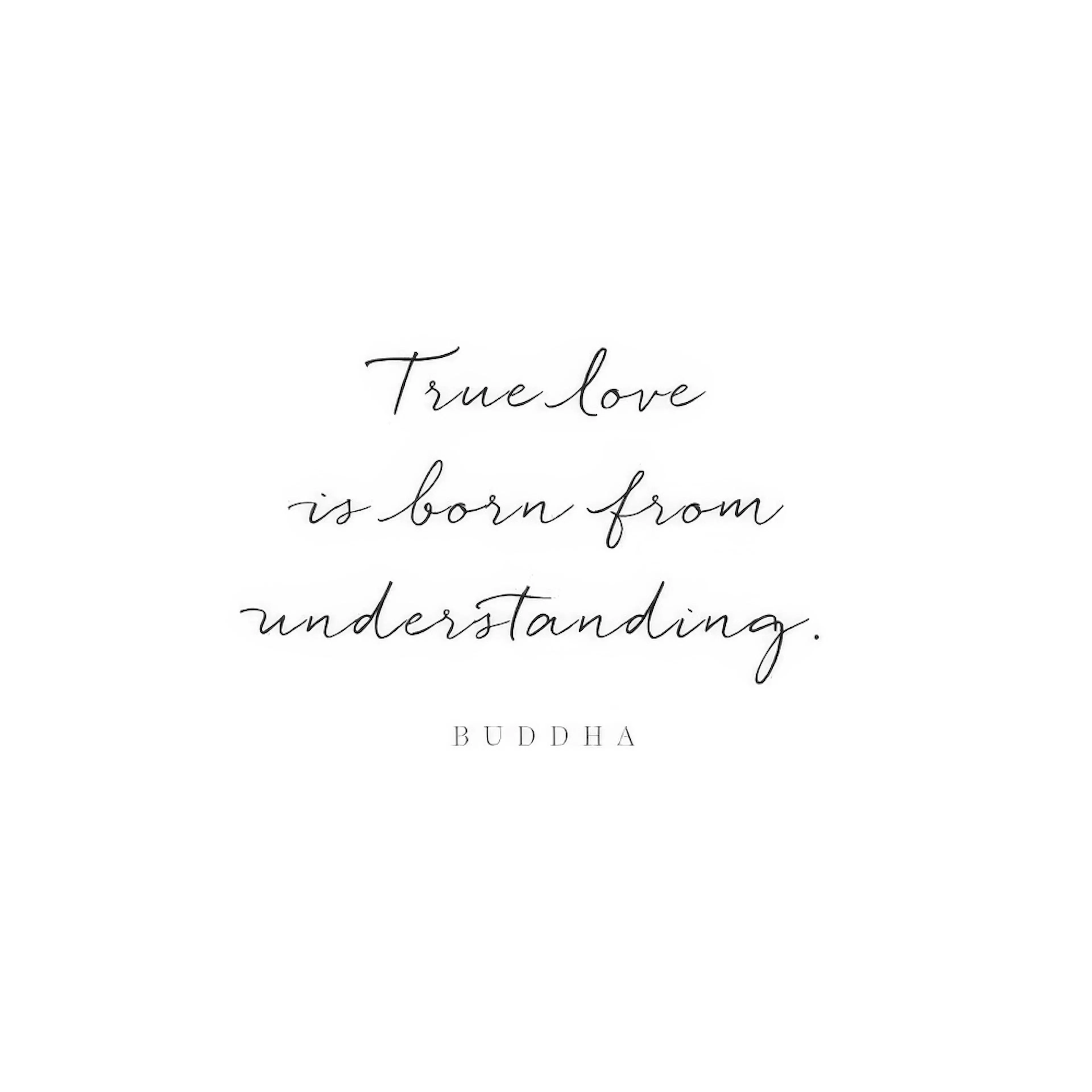 A minimalist poster with the quote True love is born from understanding in script, attributed to Buddha, on a white background.