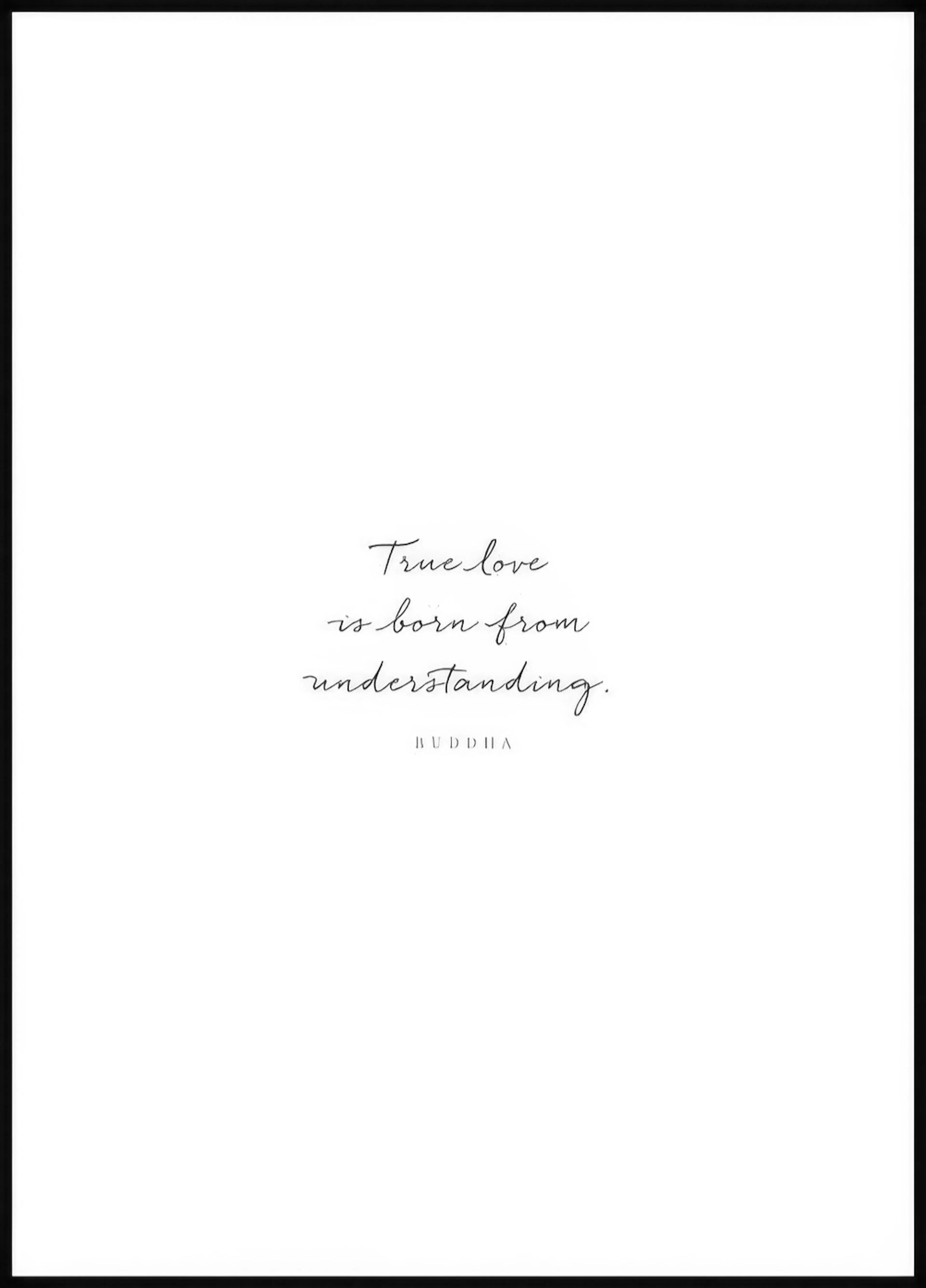 A minimalist poster with the quote True love is born from understanding. in elegant black script on a white background.