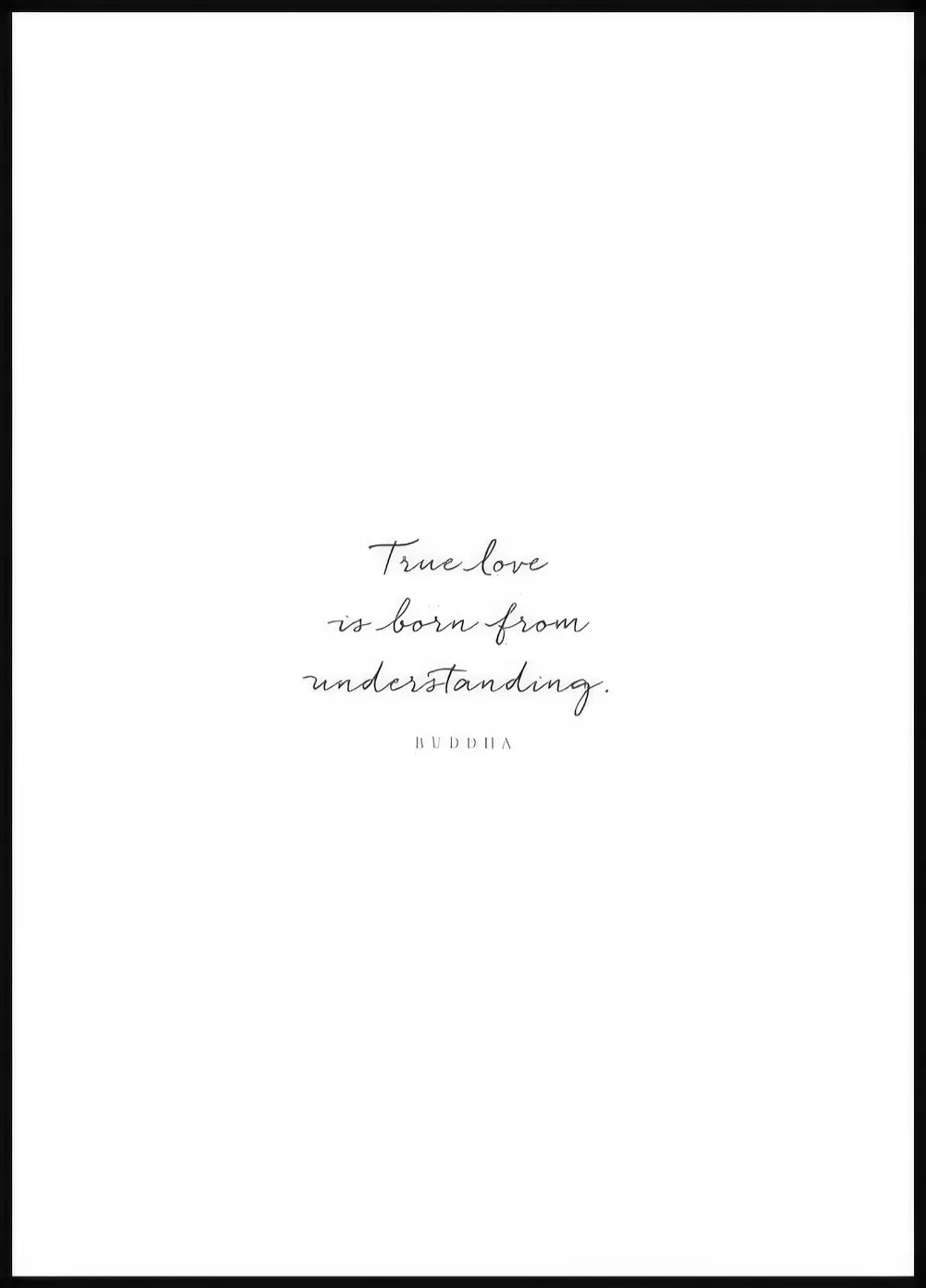Een poster met de tekst True love is born from understanding. BUDDHA in sierlijke, zwarte letters op een witte achtergrond.