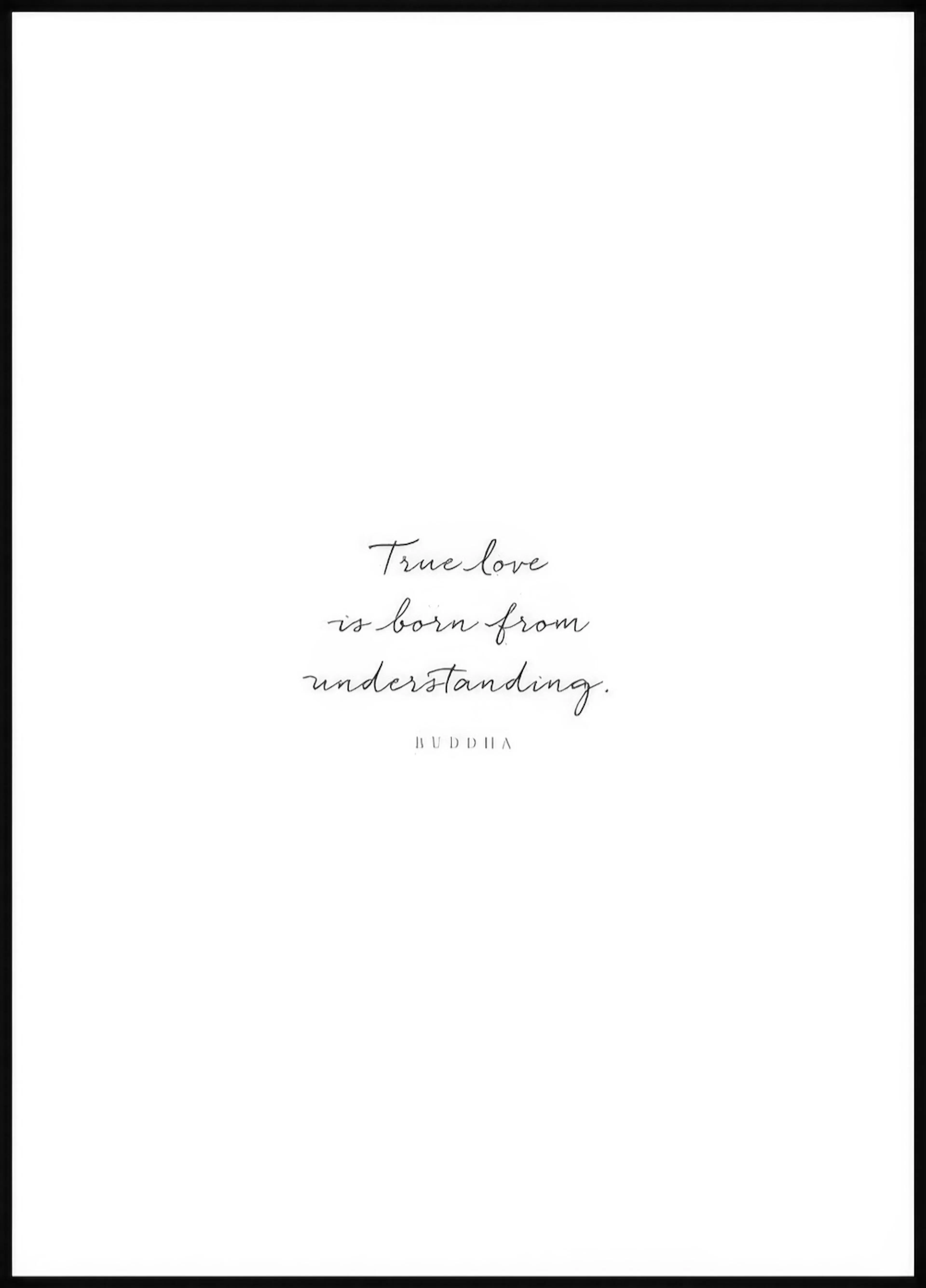 Een poster met de tekst True love is born from understanding. BUDDHA in sierlijke, zwarte letters op een witte achtergrond.