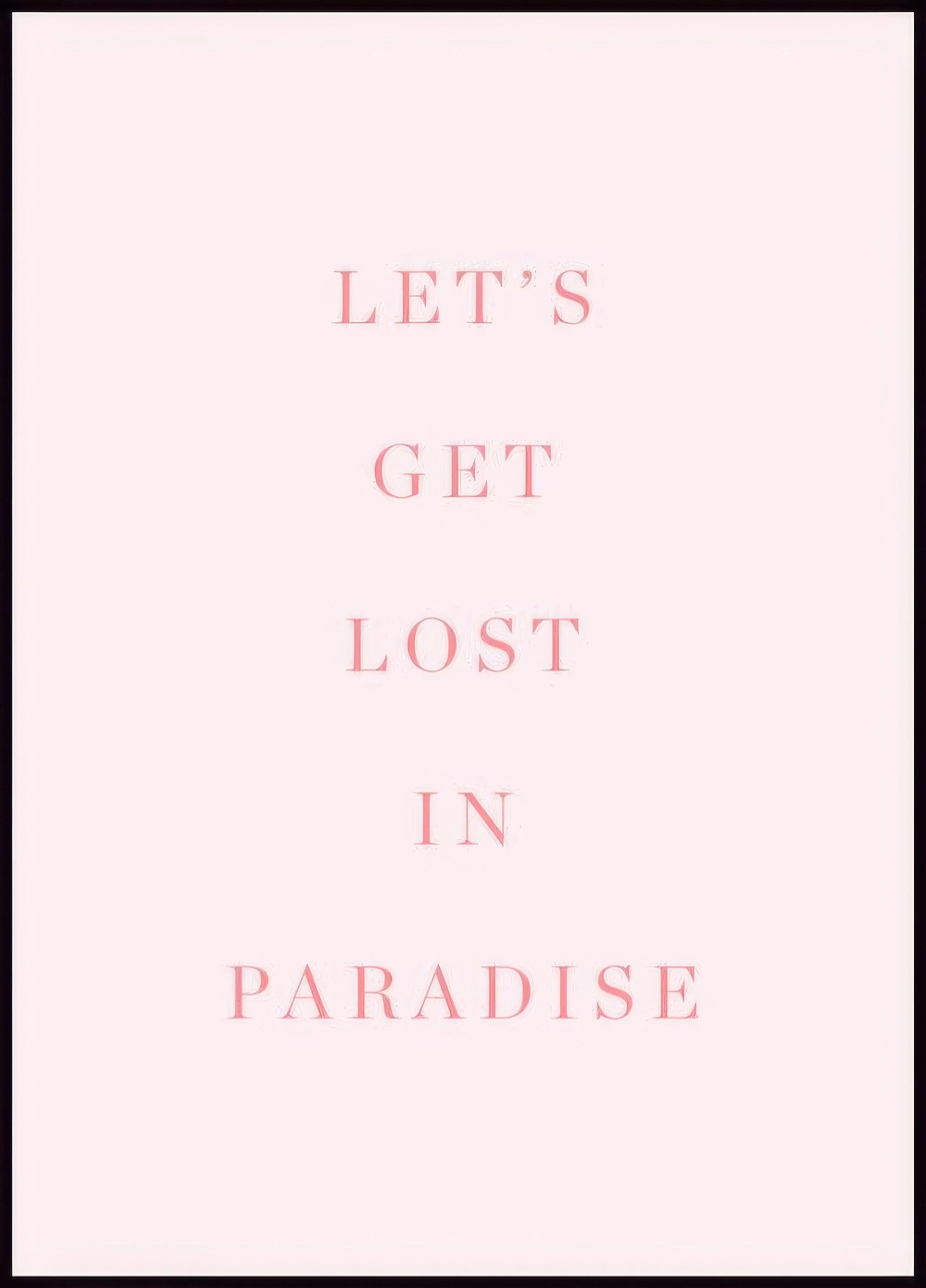 A poster with the phrase LETS GET LOST IN PARADISE in pink serif font on a light pink background.
