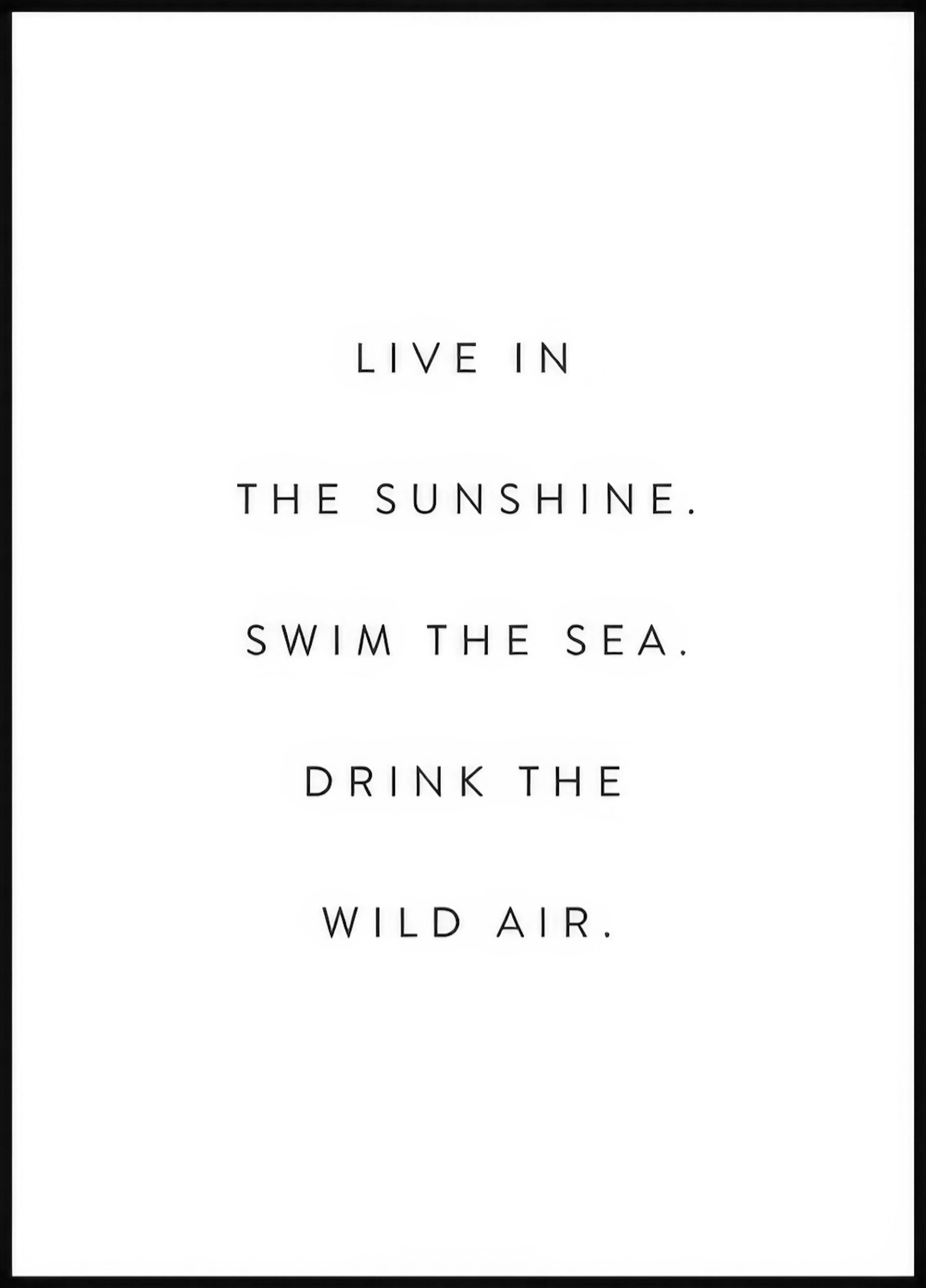 A minimalist poster featuring the black text LIVE IN THE SUNSHINE. SWIM THE SEA. DRINK THE WILD AIR. on a white background.