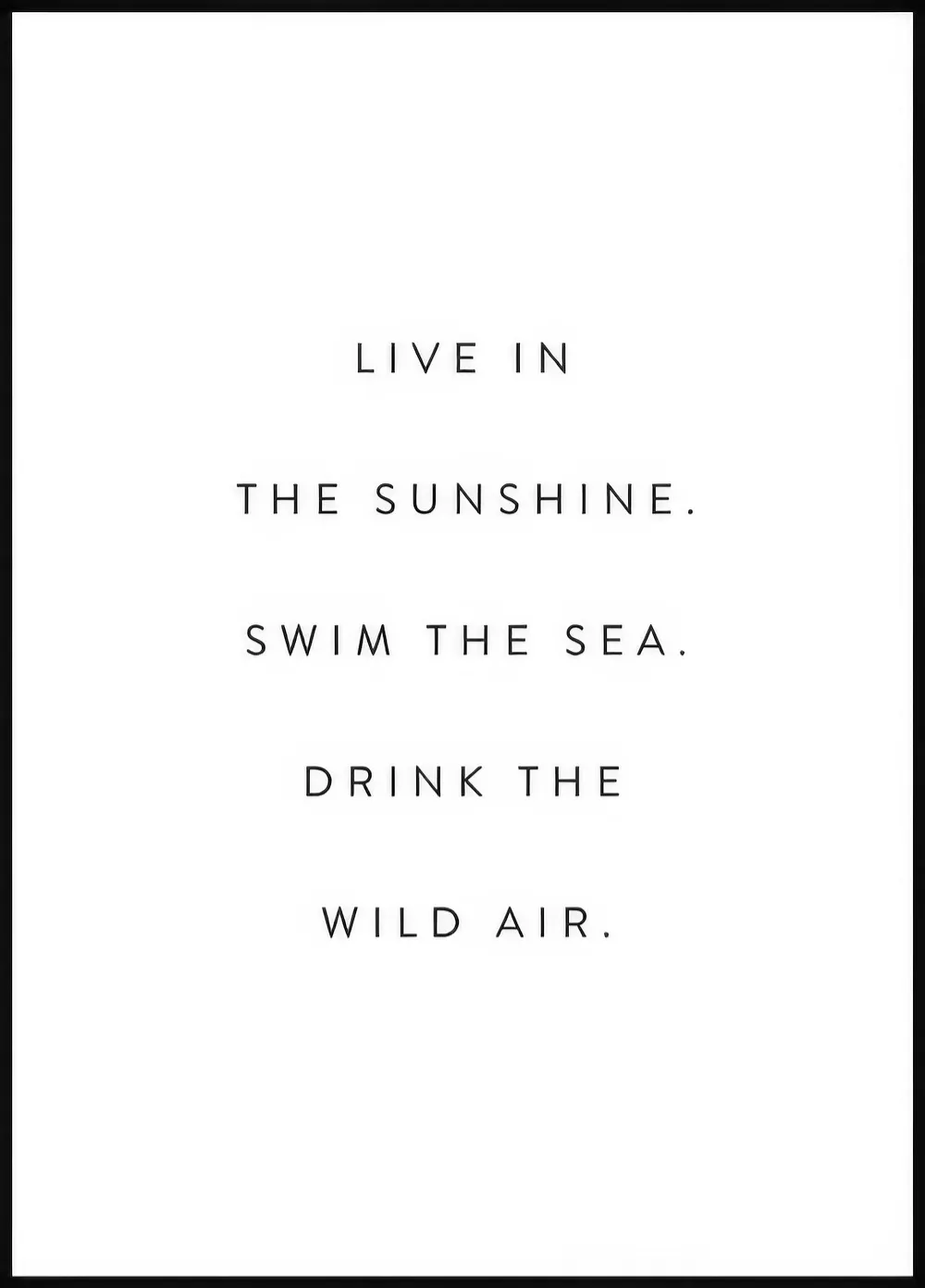 Poster blanc avec l’inscription « LIVE IN THE SUNSHINE. SWIM THE SEA. DRINK THE WILD AIR. » en noir.