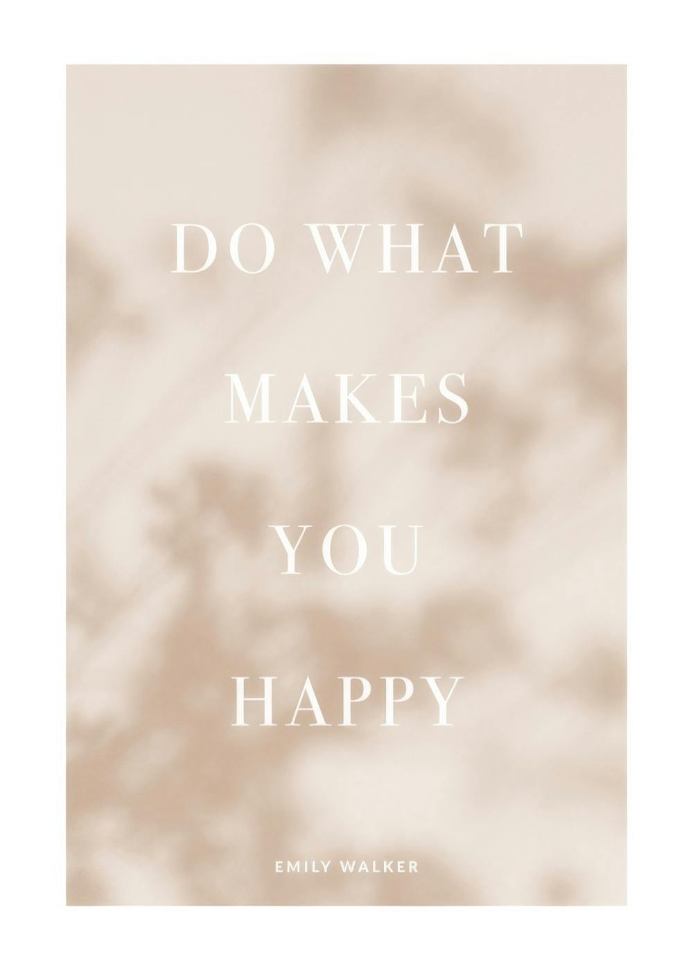 A personalised poster with the encouraging phrase DO WHAT MAKES YOU HAPPY with a light beige background.