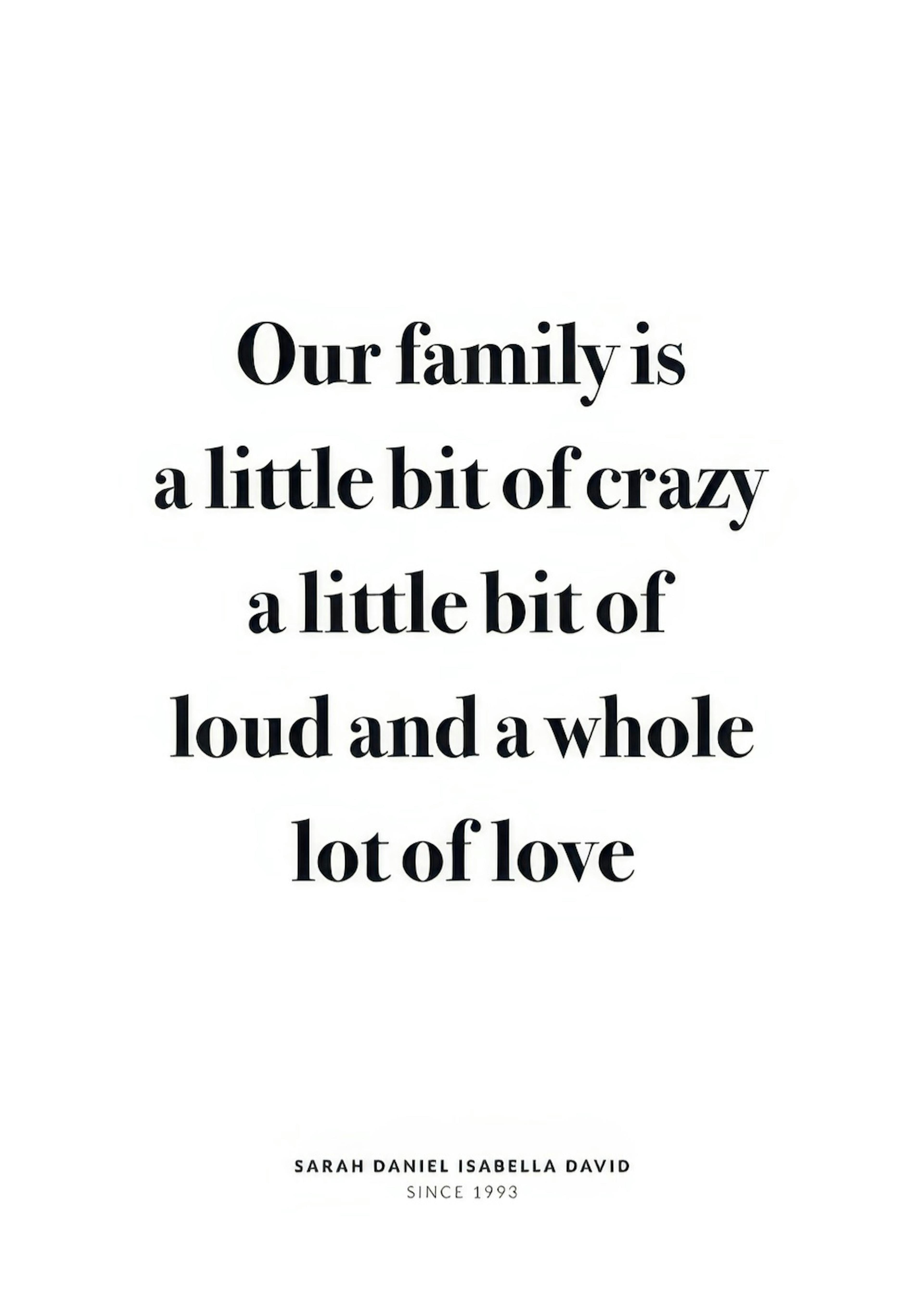 Personlig plakat med teksten Our family is a little bit of crazy a little bit of loud and a whole lot of love og personlige navn