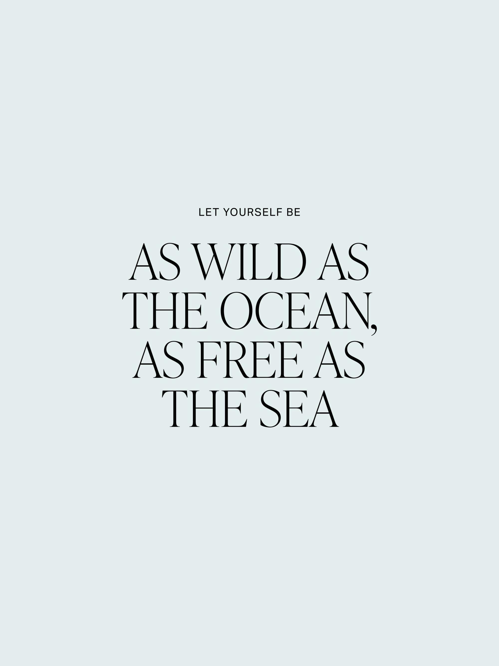 Poster mit dem Zitat LET YOURSELF BE AS WILD AS THE OCEAN, AS FREE AS THE SEA in schwarzer Schrift auf hellblauem Hintergrund.