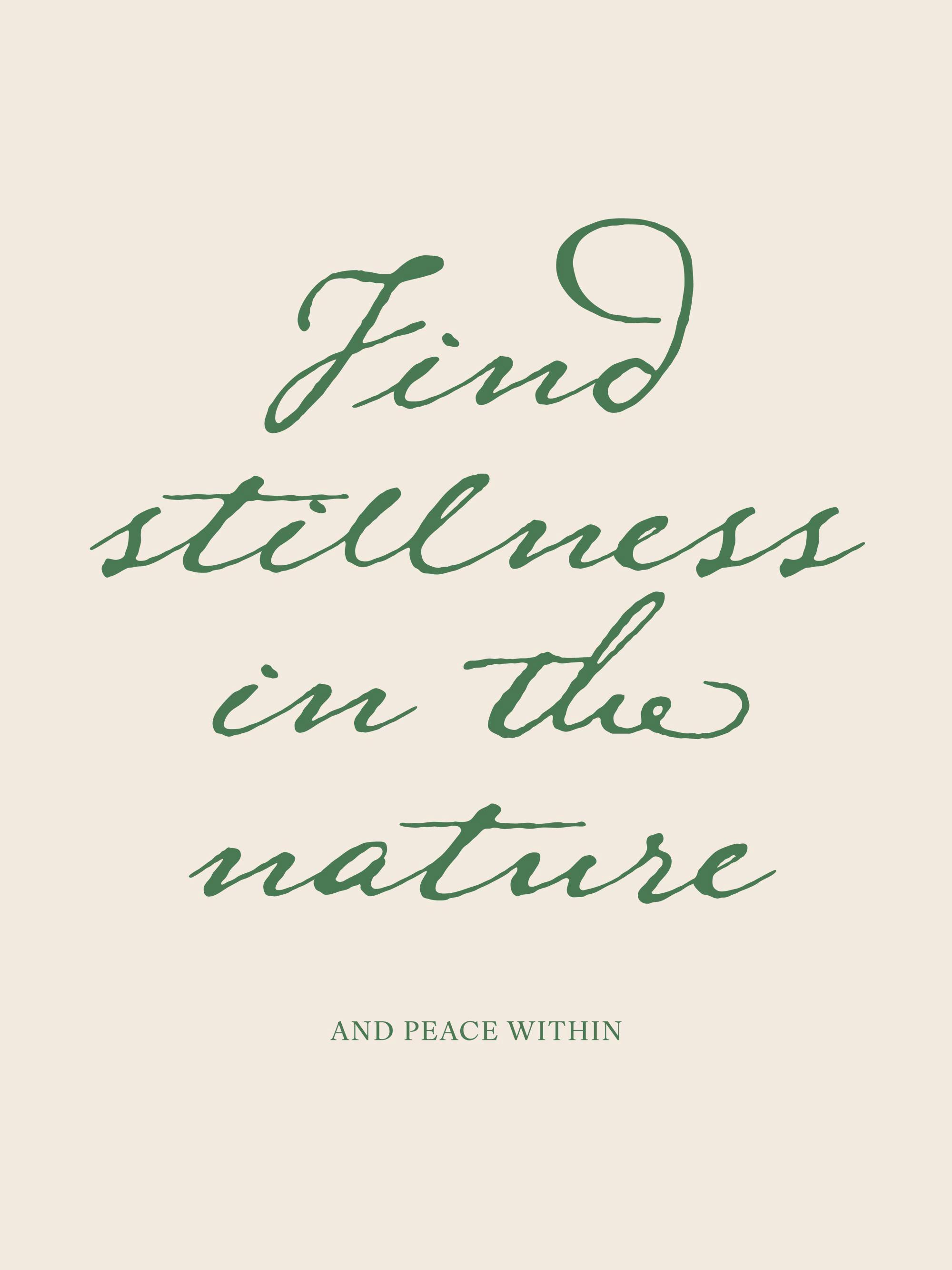 A poster with the phrase Find stillness in the nature in green cursive on a light background, and AND PEACE WITHIN below.