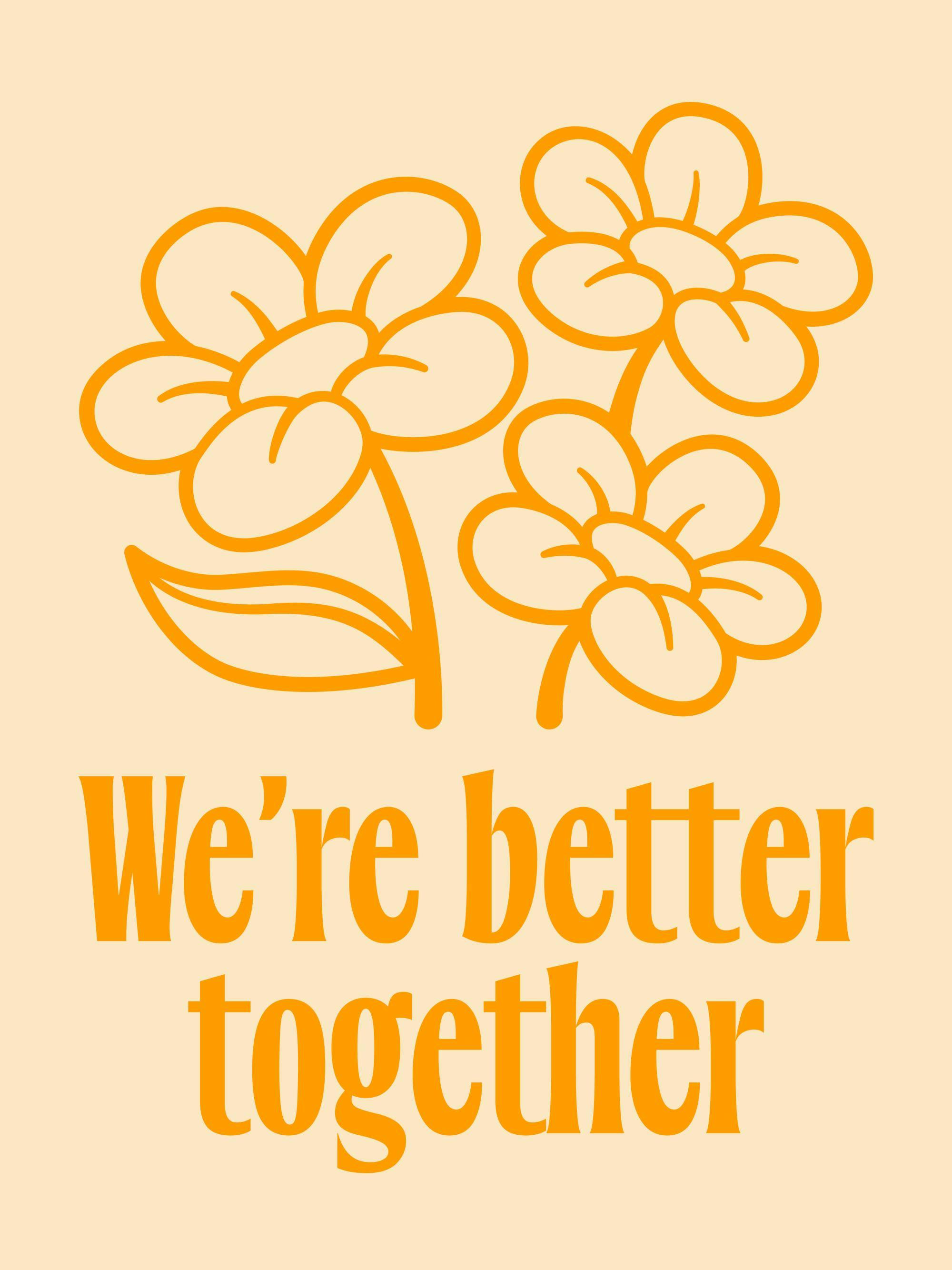 Póster de tres flores de contorno naranja con un texto que dice Were better together sobre un fondo color crema.