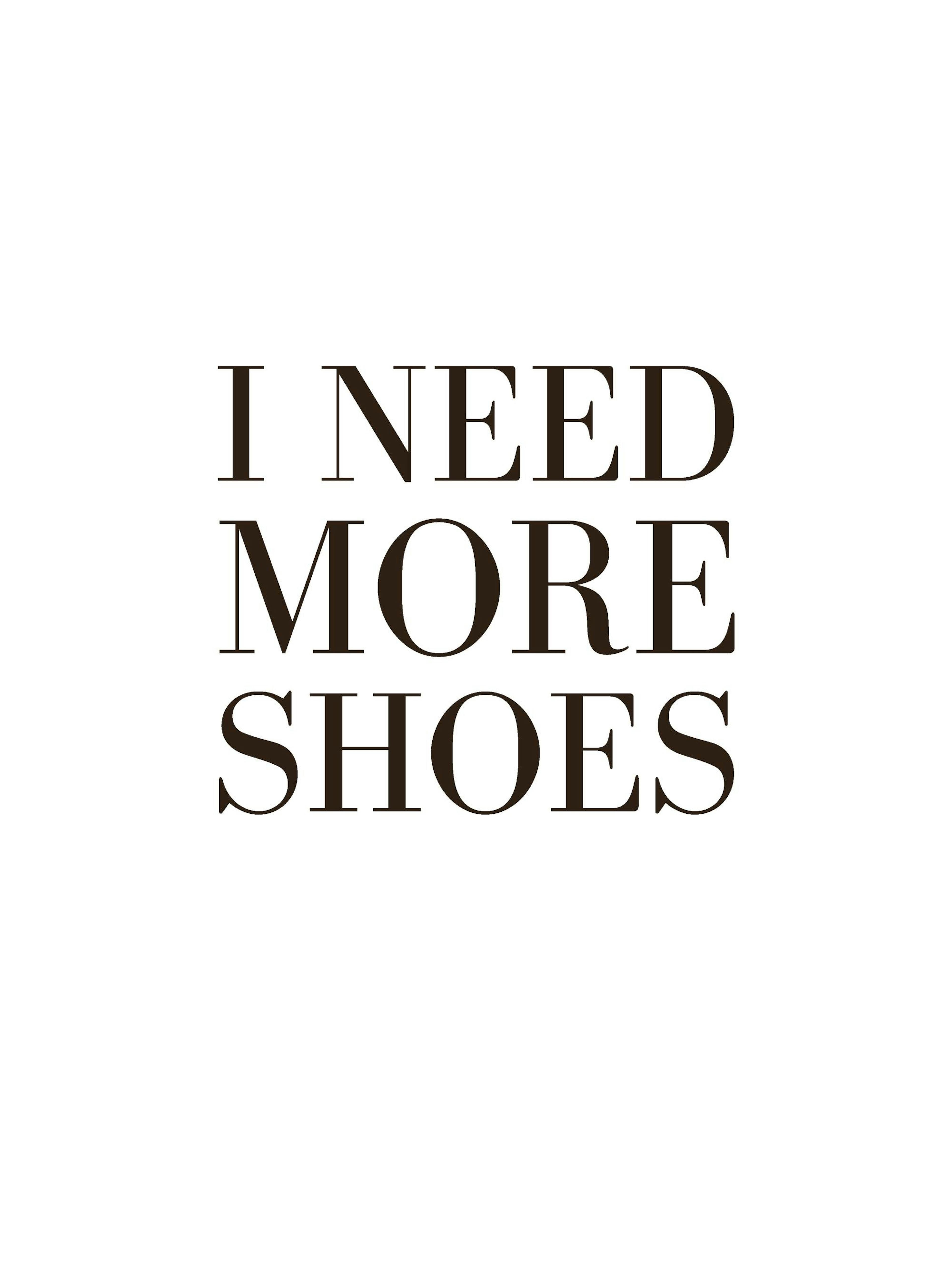 A poster with the phrase I NEED MORE SHOES in black serif font, centered on a white background.