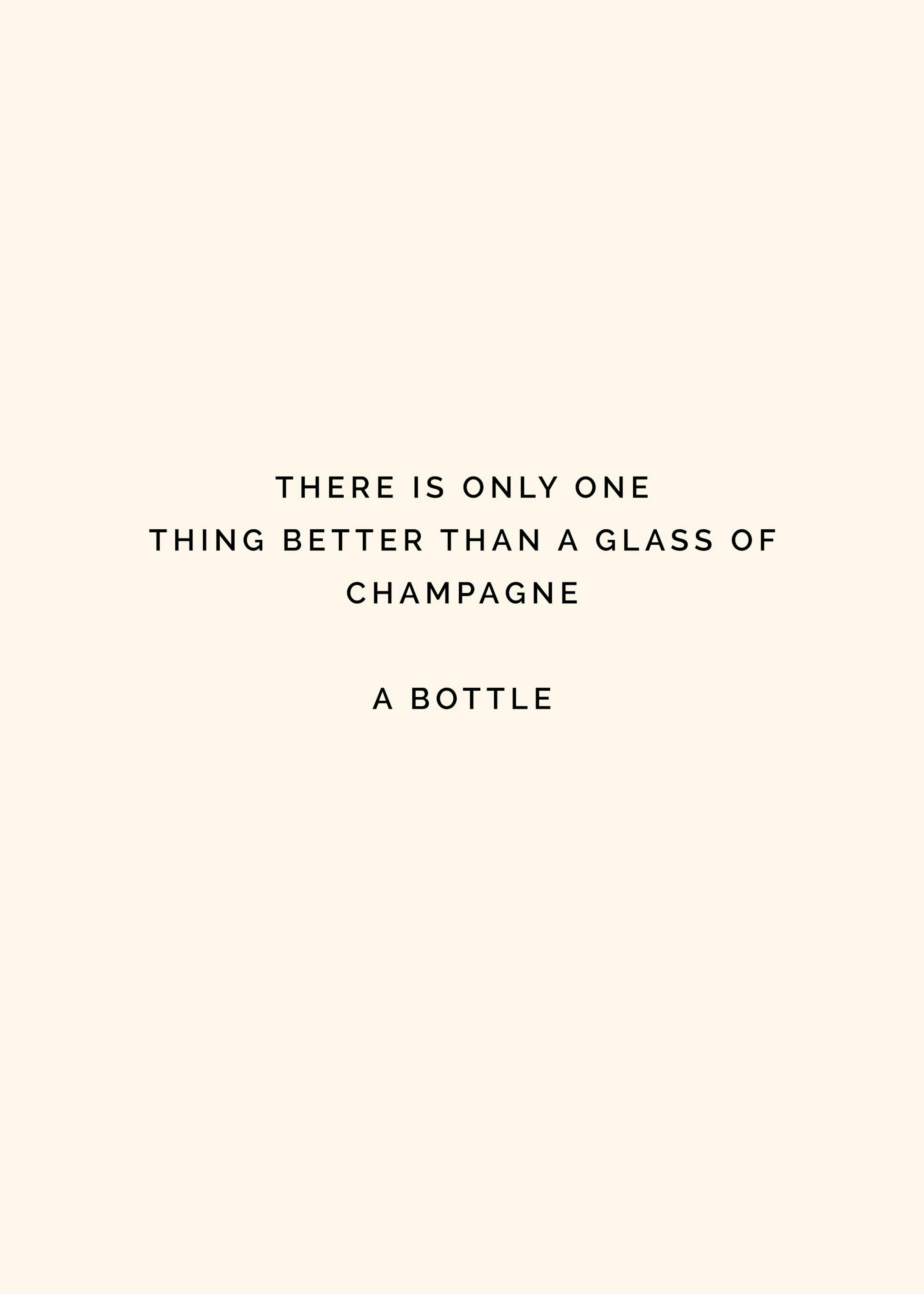 A champagne quote poster on a light beige background with the words There is only one thing better than a glass of champagne. A 