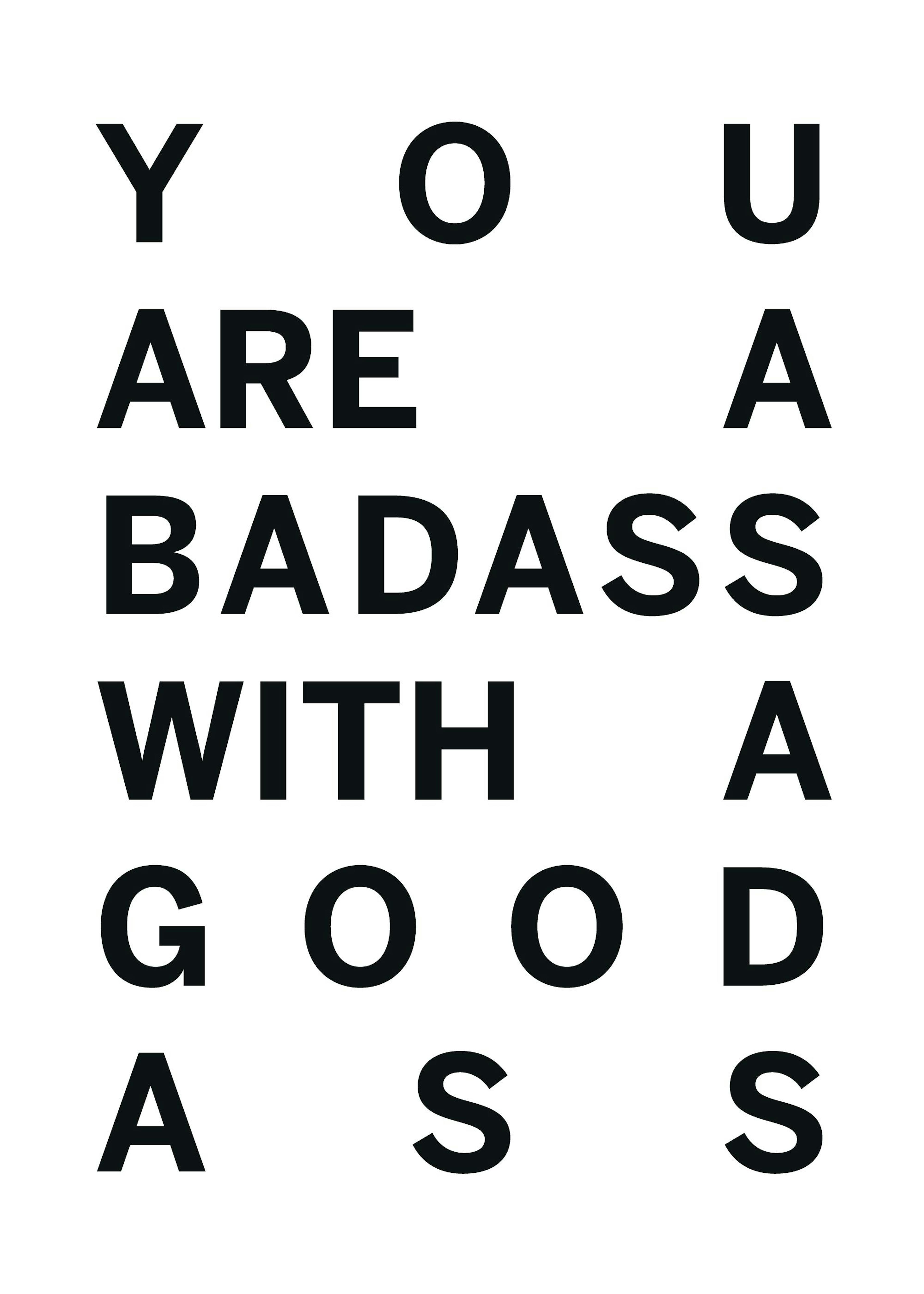 A poster featuring the phrase YOU ARE A BADASS WITH A GOOD ASS in black bold text on a white background.