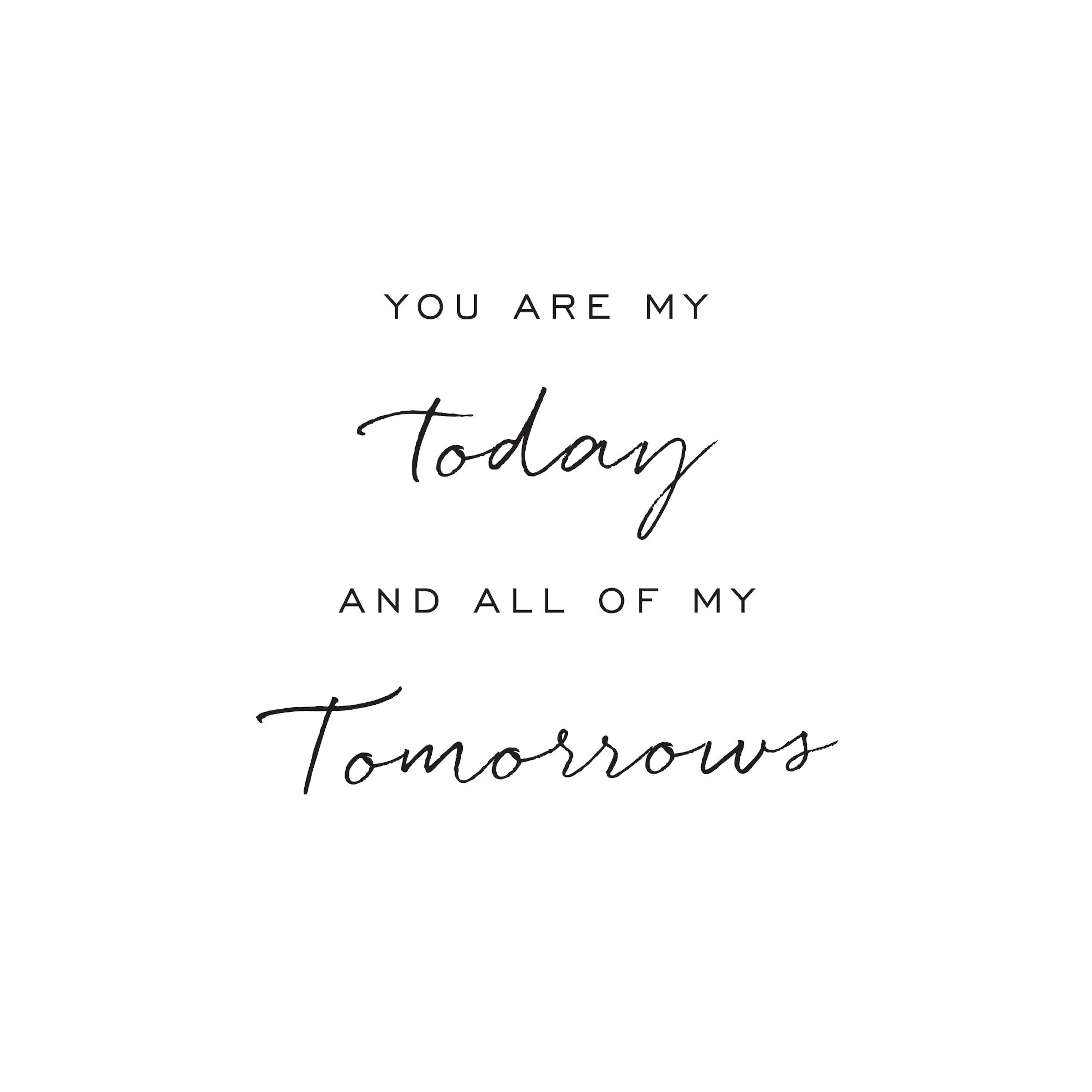 Poster blanc avec la citation You are my Today and all of my Tomorrows en noir, texte de style manuscrit.