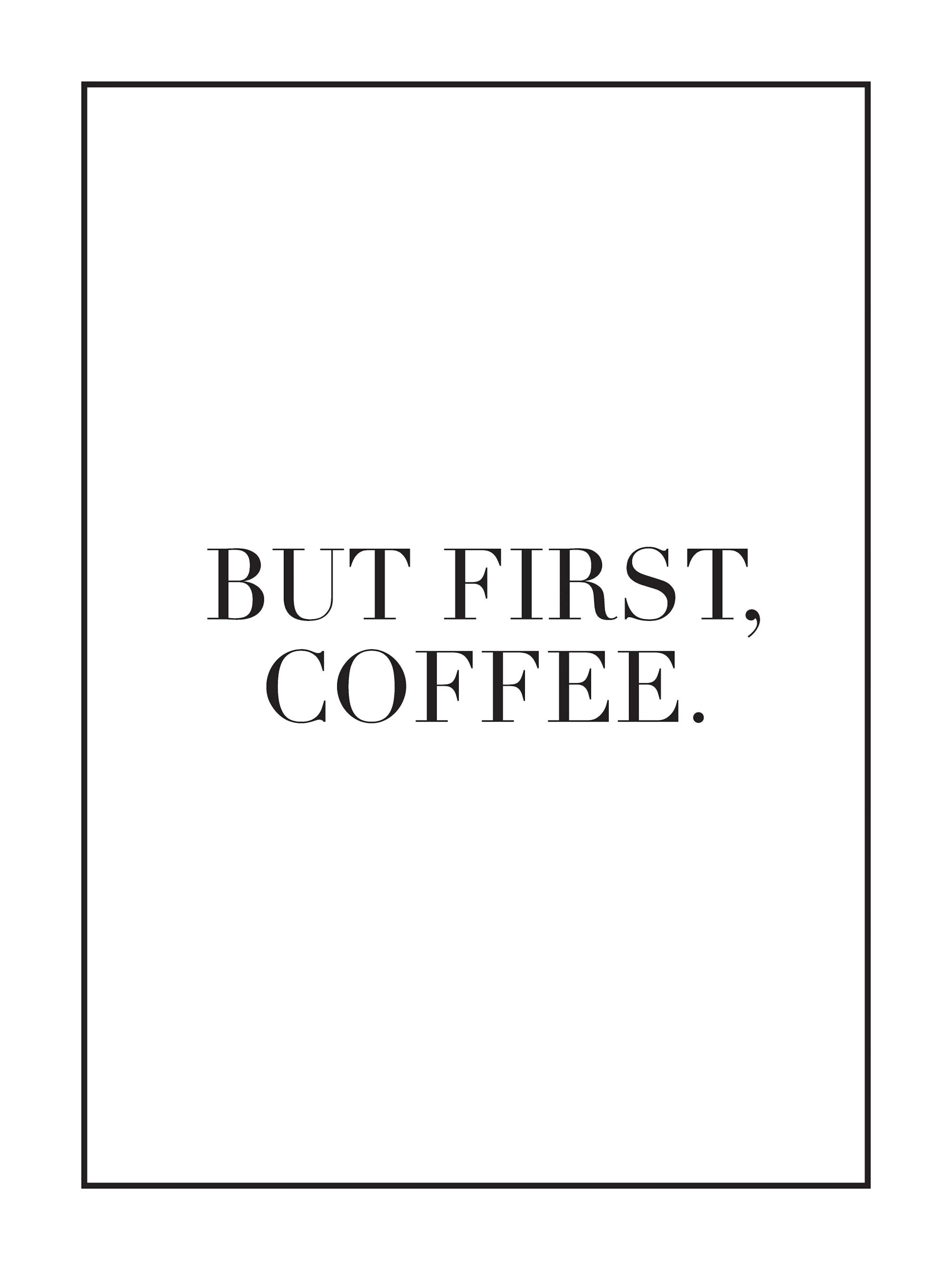 A poster with the phrase BUT FIRST, COFFEE. in bold black serif font on a white background with a thin black border.