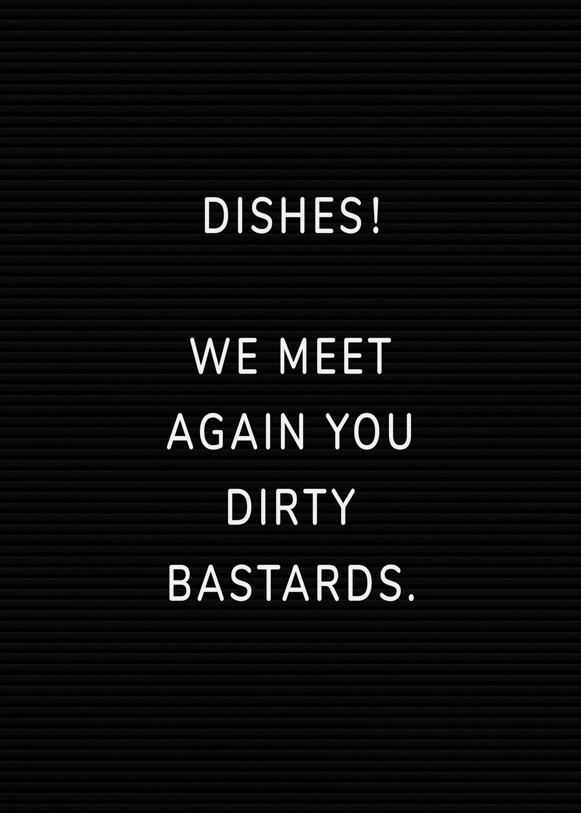 Musta juliste, jossa valkoisella tekstillä lukee DISHES! WE MEET AGAIN YOU DIRTY BASTARDS.