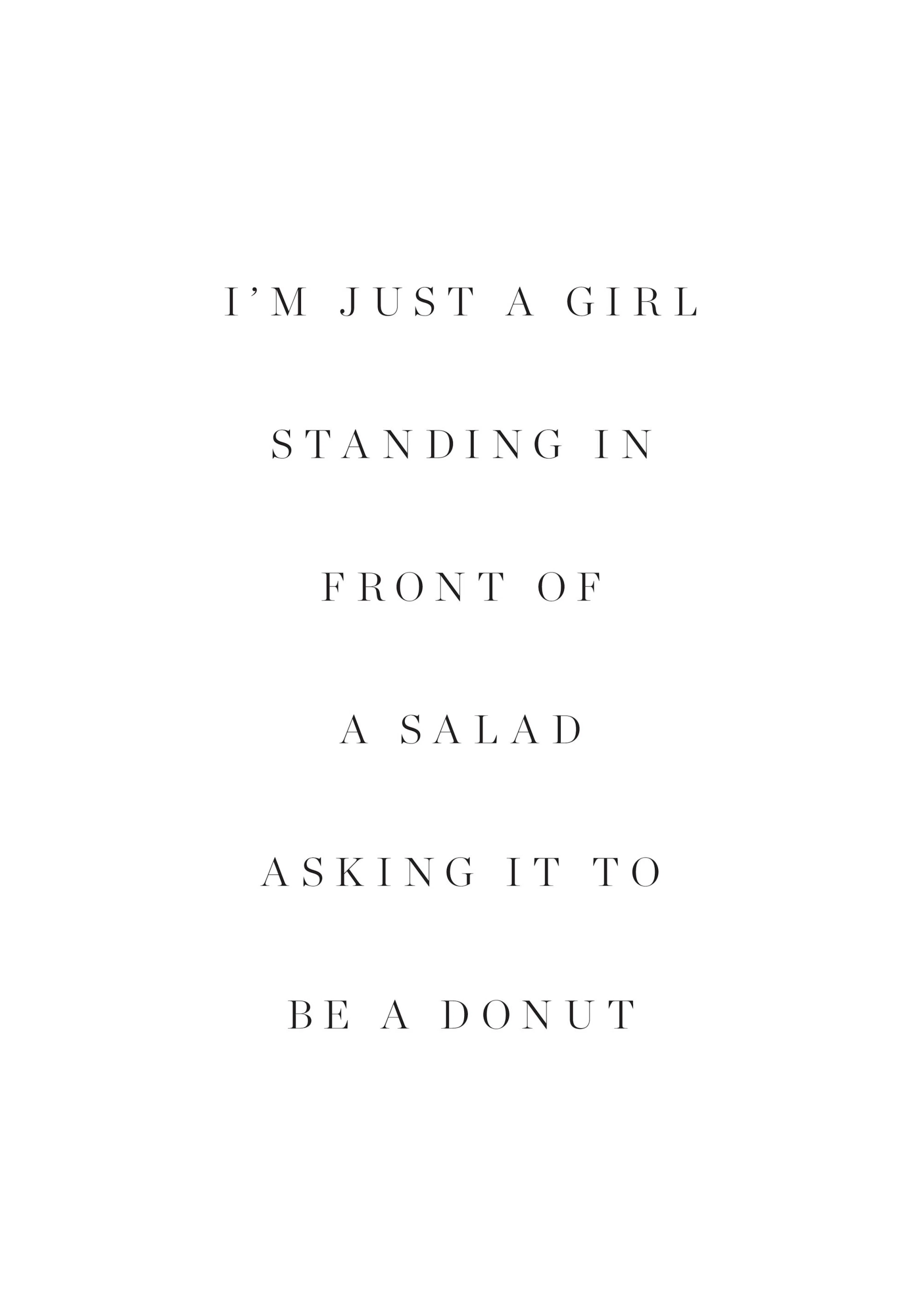 A poster featuring a fun quote in black text on a white background: Im just a girl standing in front of a salad asking it to be 
