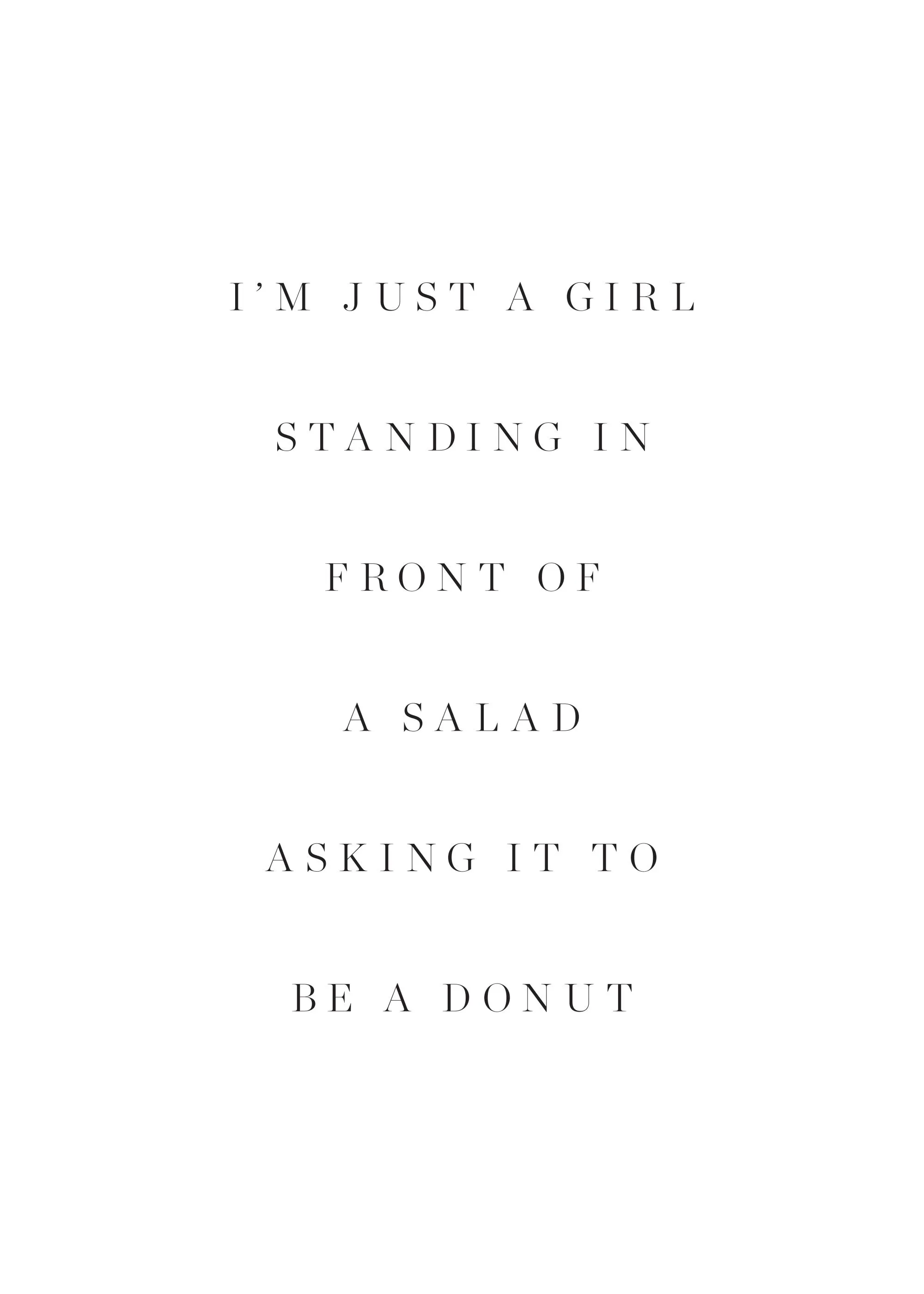 白い背景に黒い文字で「IM JUST A GIRL STANDING IN FRONT OF A SALAD ASKING IT TO BE A DONUT」と書かれたユーモラスなタイポグラフィポスター。
