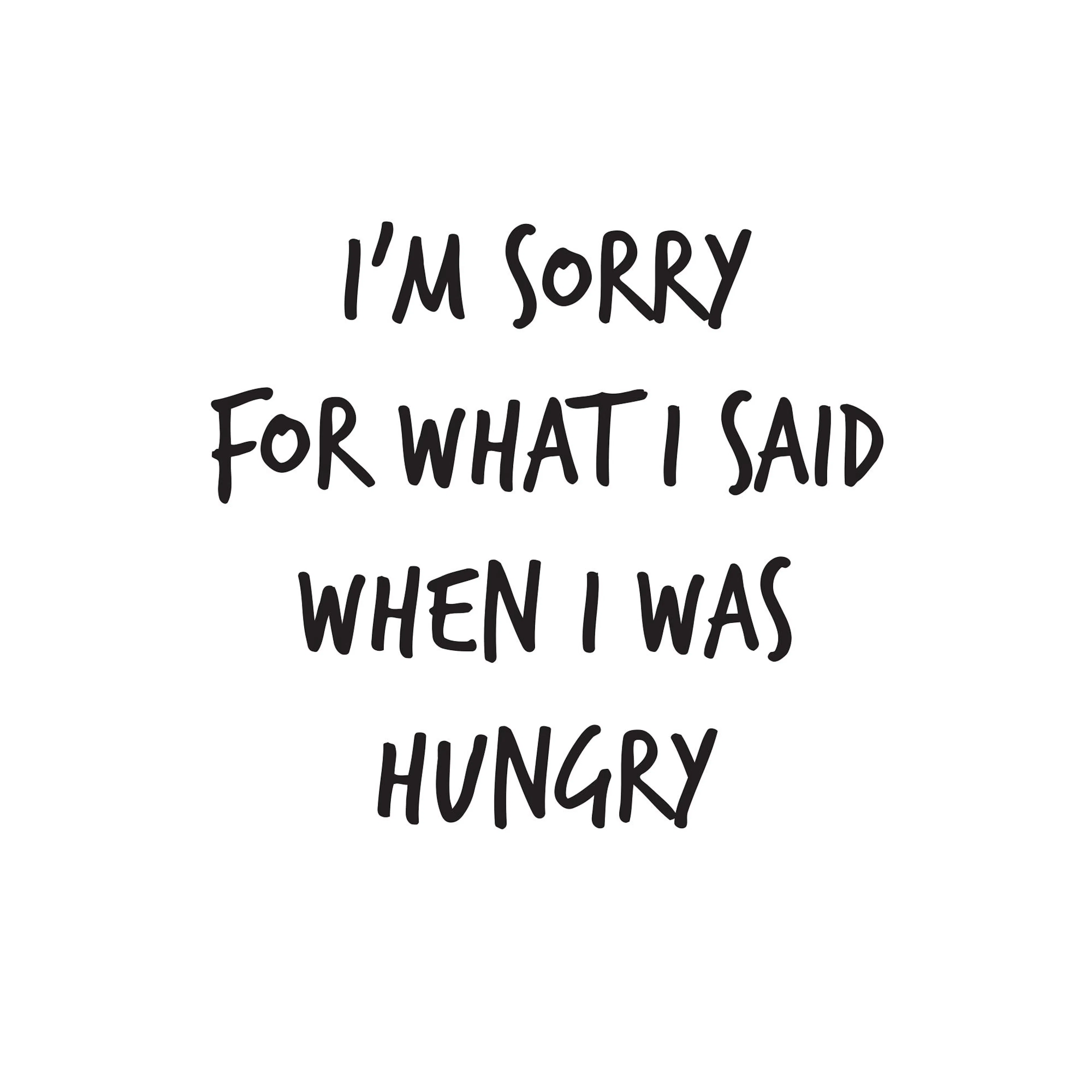 Poster avec la citation IM SORRY FOR WHAT I SAID WHEN I WAS HUNGRY en lettres noires sur fond blanc.