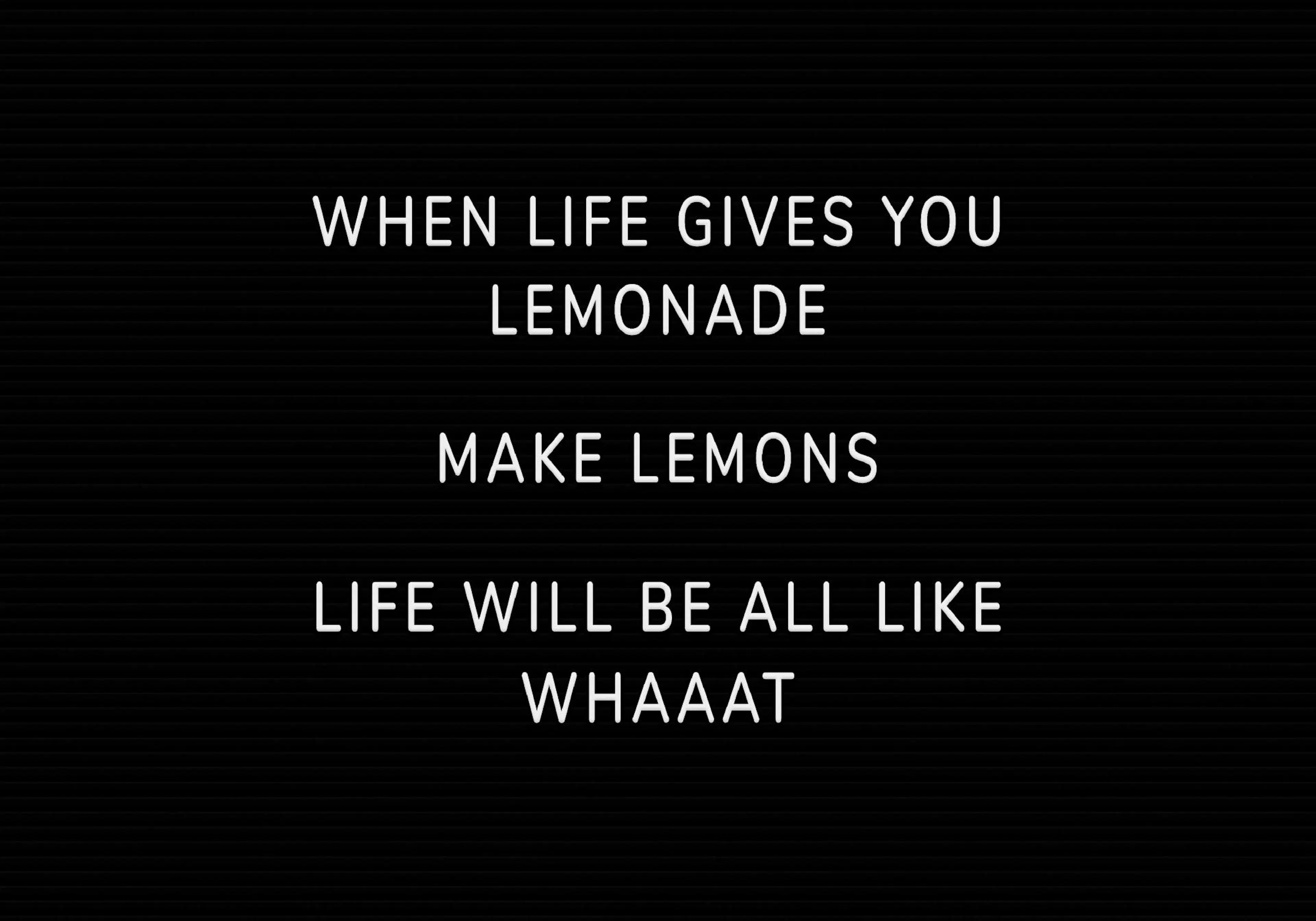 Musta juliste, jossa valkoinen teksti WHEN LIFE GIVES YOU LEMONADE MAKE LEMONS LIFE WILL BE ALL LIKE WHAAAT.