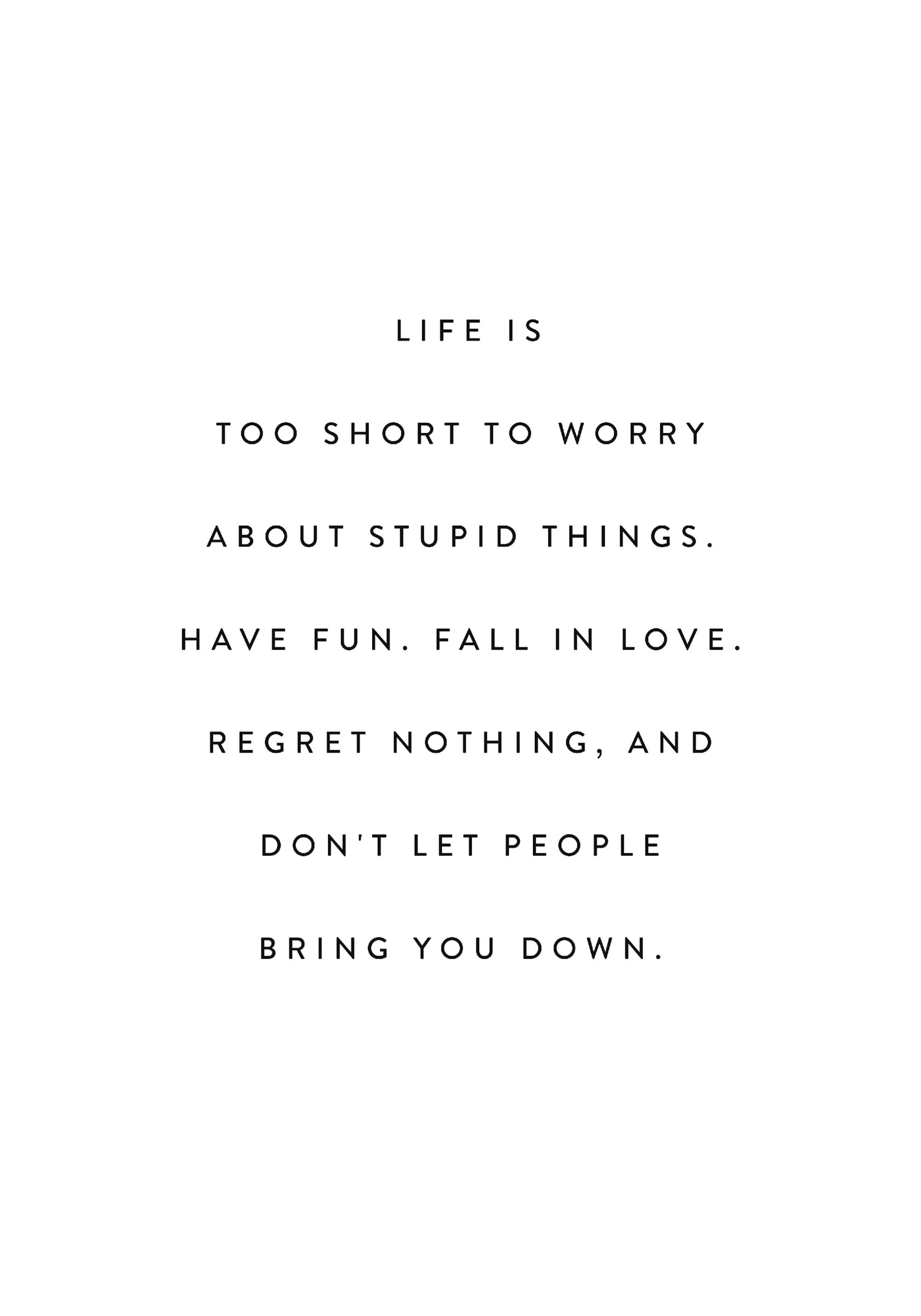 A minimalist poster featuring the motivational quote Life is too short to worry about stupid things. Have fun. Fall in love. Reg