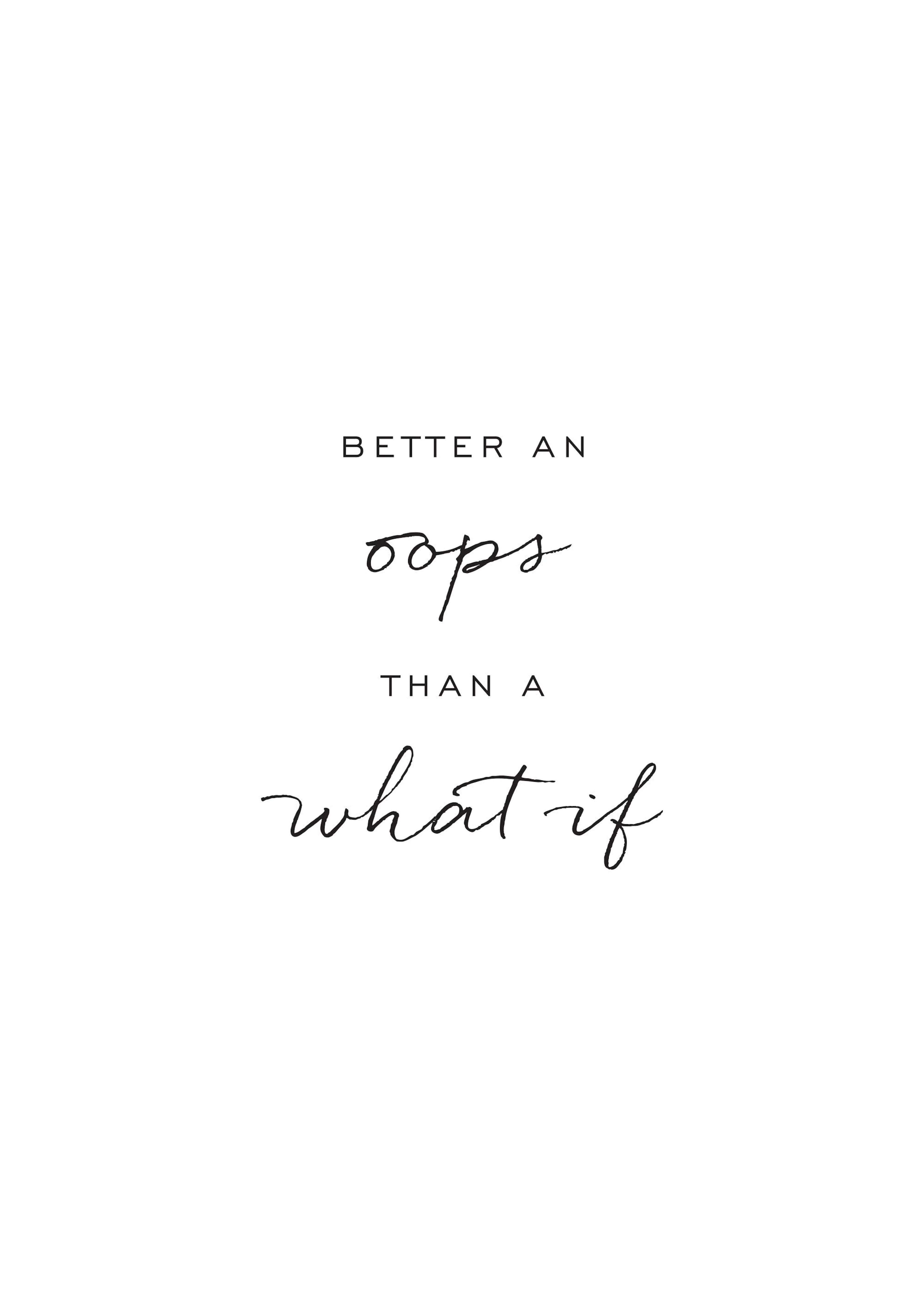 Poster avec la citation BETTER AN oops THAN A what if en noir sur fond blanc, alliant polices serif et script.