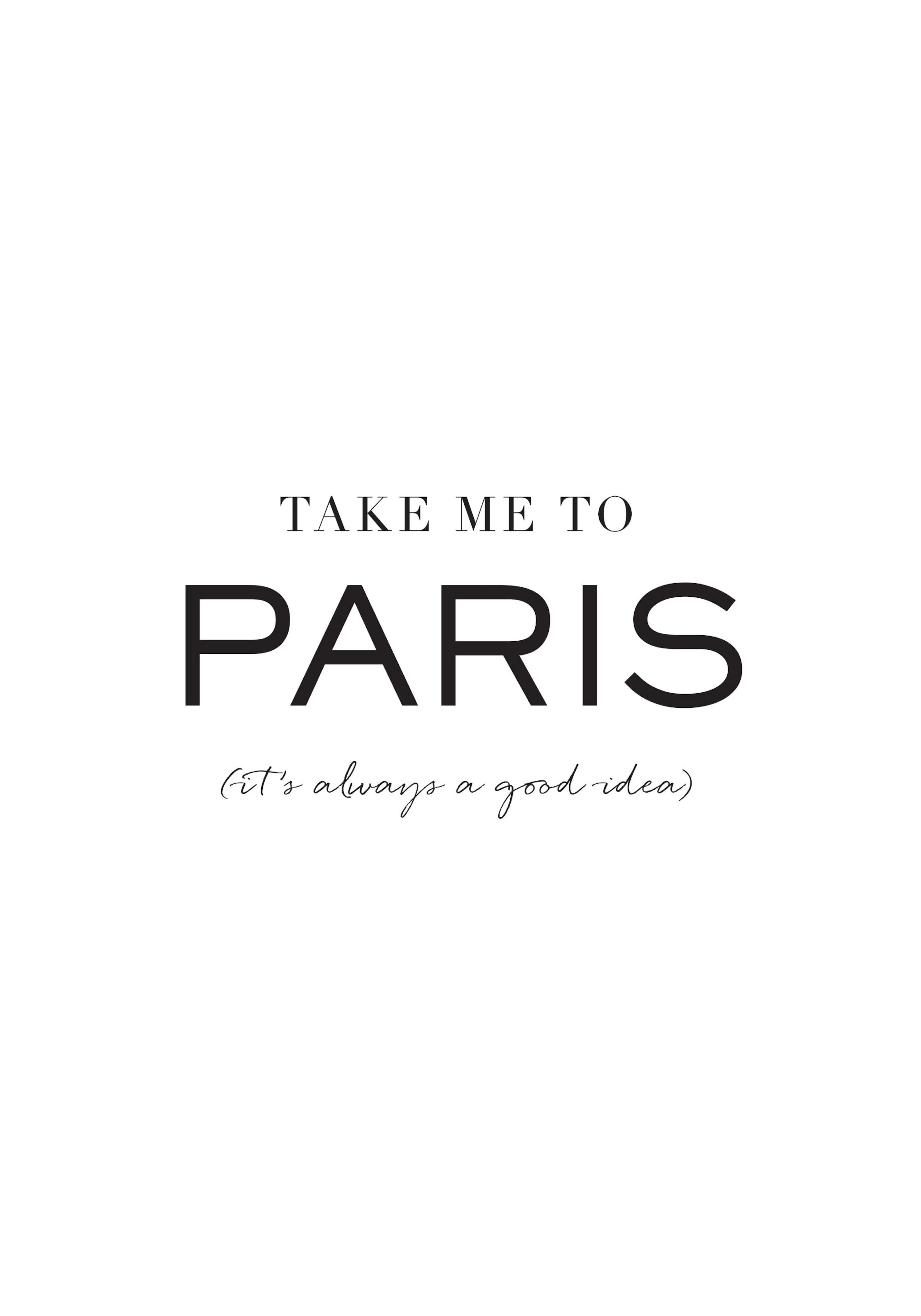 A poster with the text TAKE ME TO PARIS in bold black letters and its always a good idea in smaller, handwritten style typograph