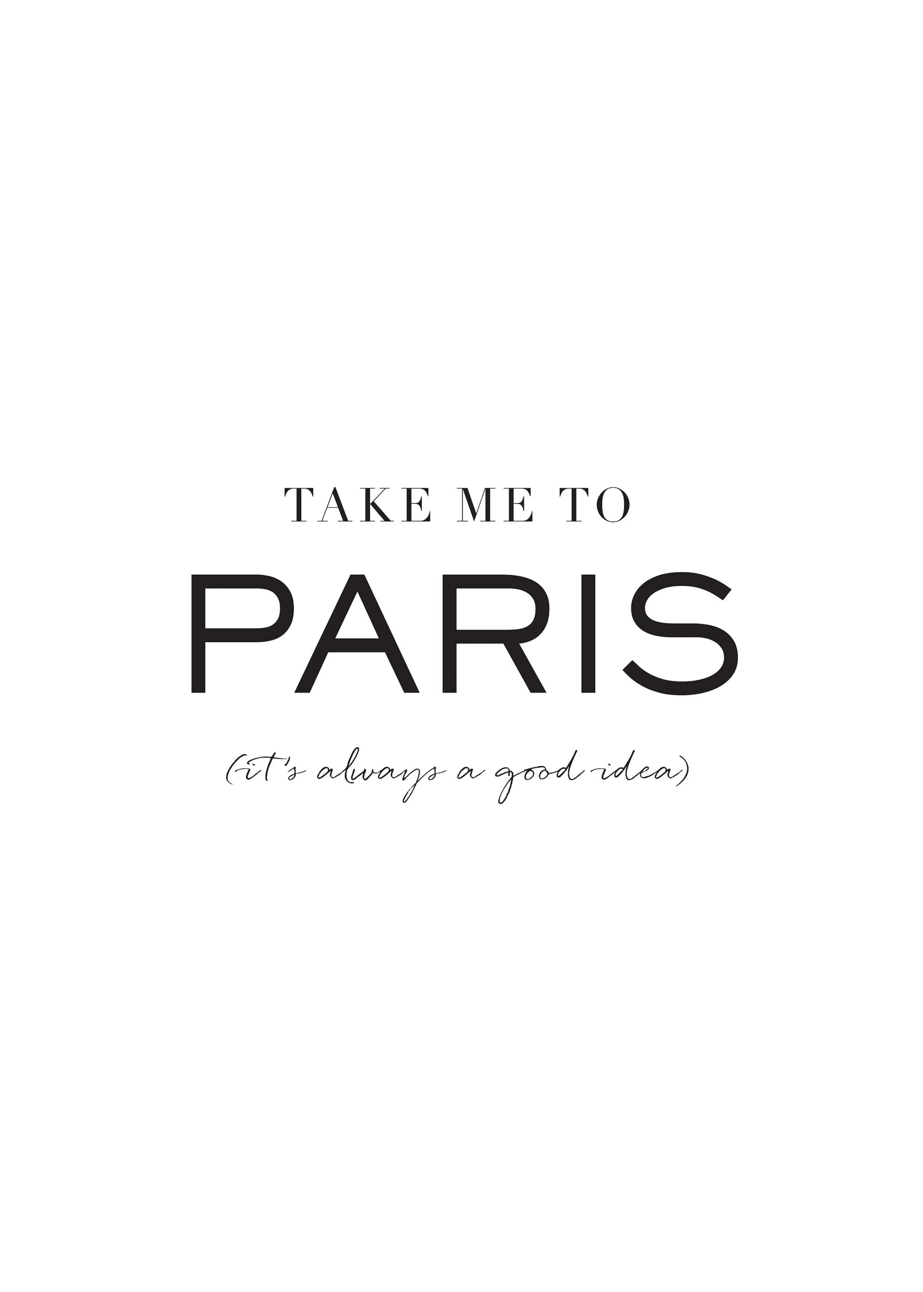Un poster alb cu textul negru TAKE ME TO PARIS și its always a good idea.