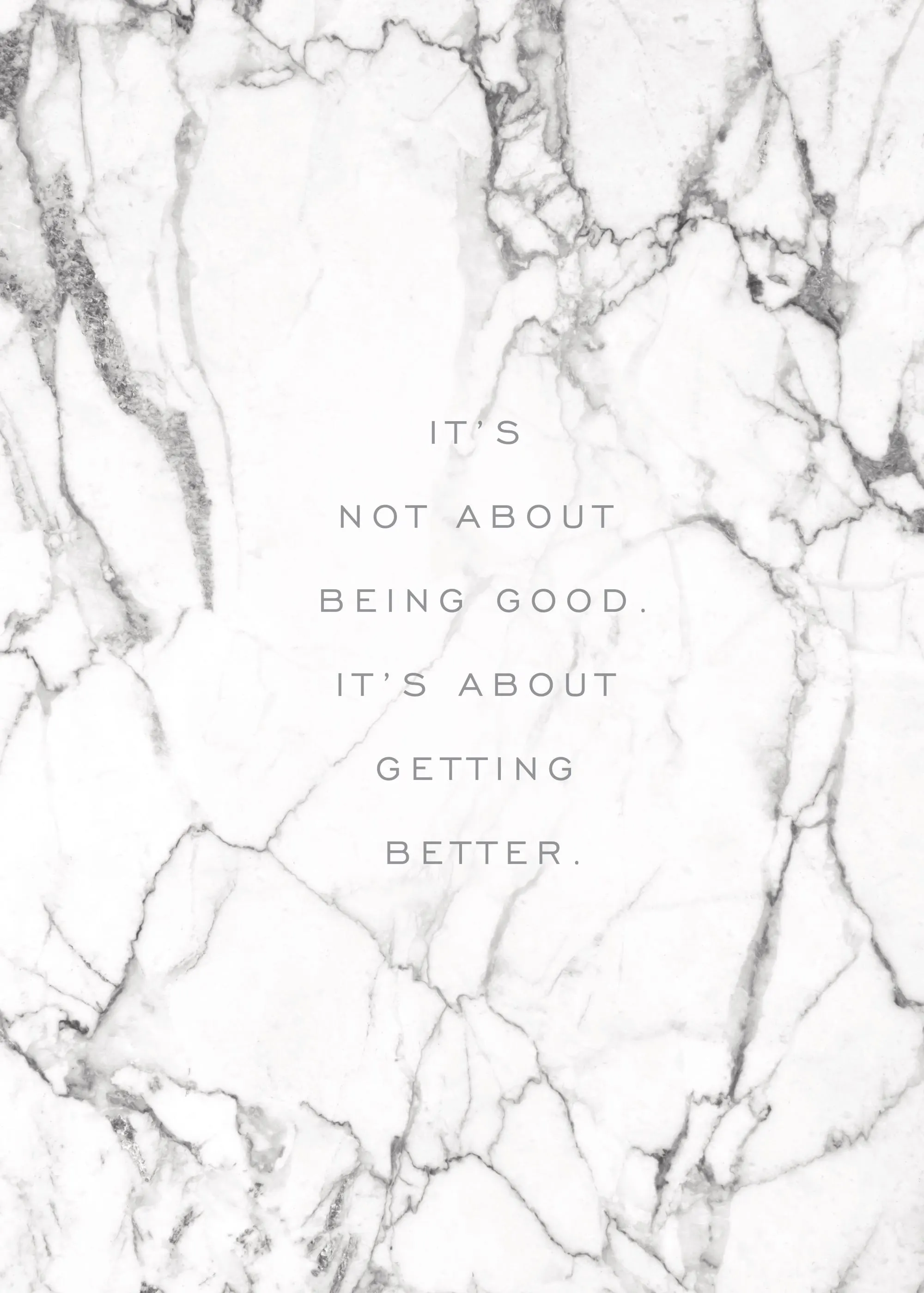Plakát s textem ITS NOT ABOUT BEING GOOD. ITS ABOUT GETTING BETTER. na bílém mramorovém pozadí s šedými žilkami.
