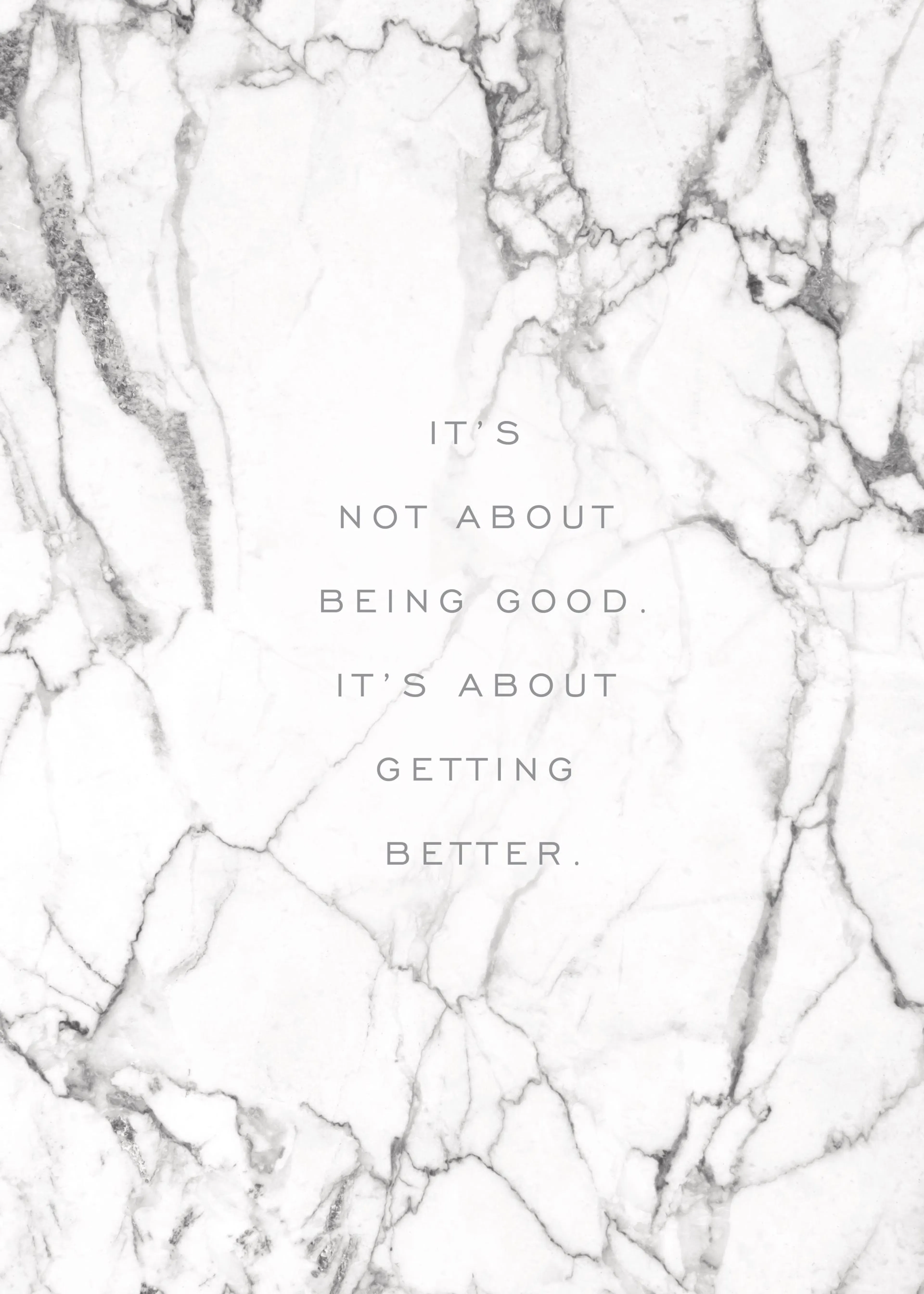 Plakát s textem ITS NOT ABOUT BEING GOOD. ITS ABOUT GETTING BETTER. na bílém mramorovém pozadí s šedými žilkami.