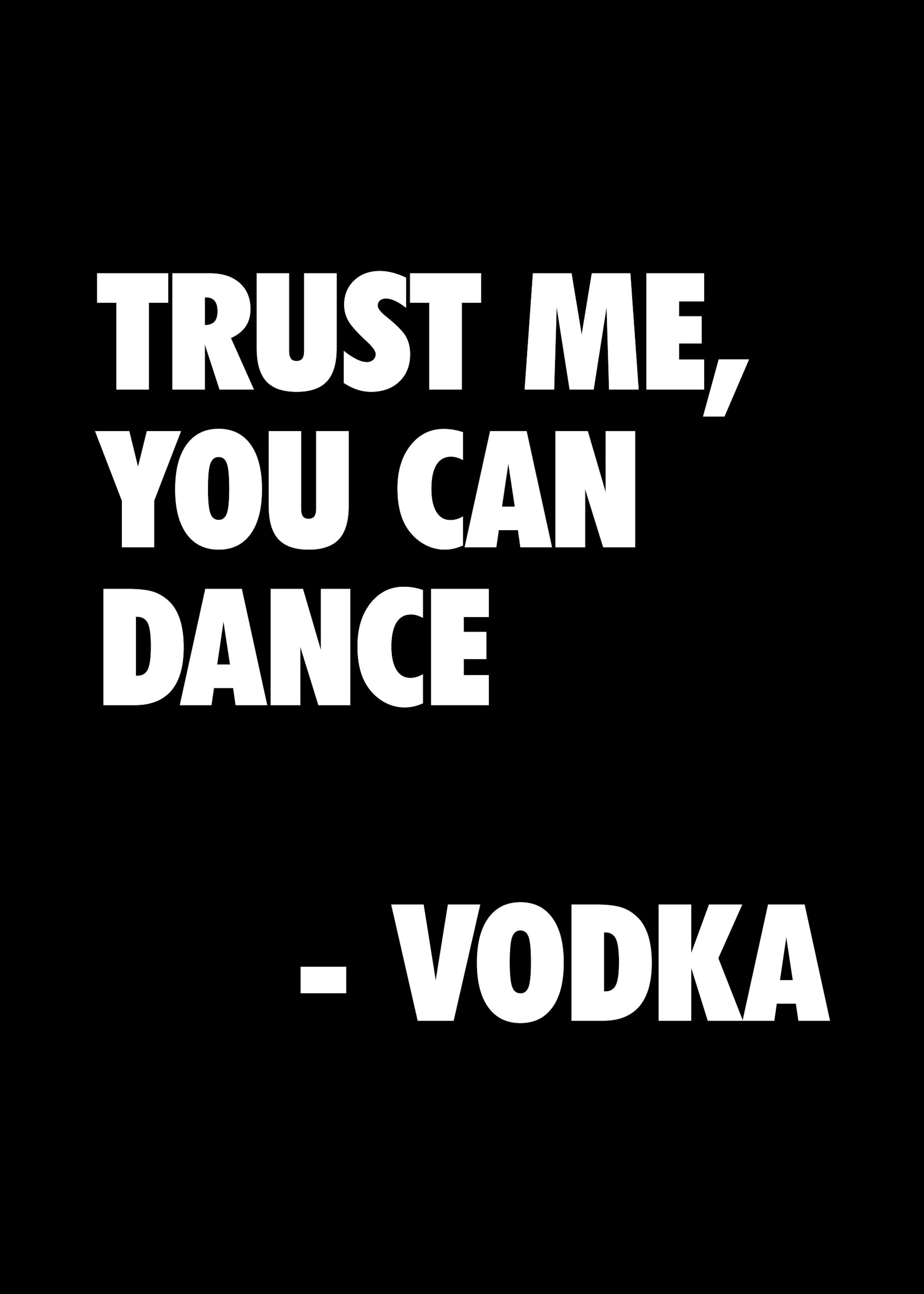 Musta juliste, jossa valkoisella tekstillä lukee TRUST ME, YOU CAN DANCE - VODKA.