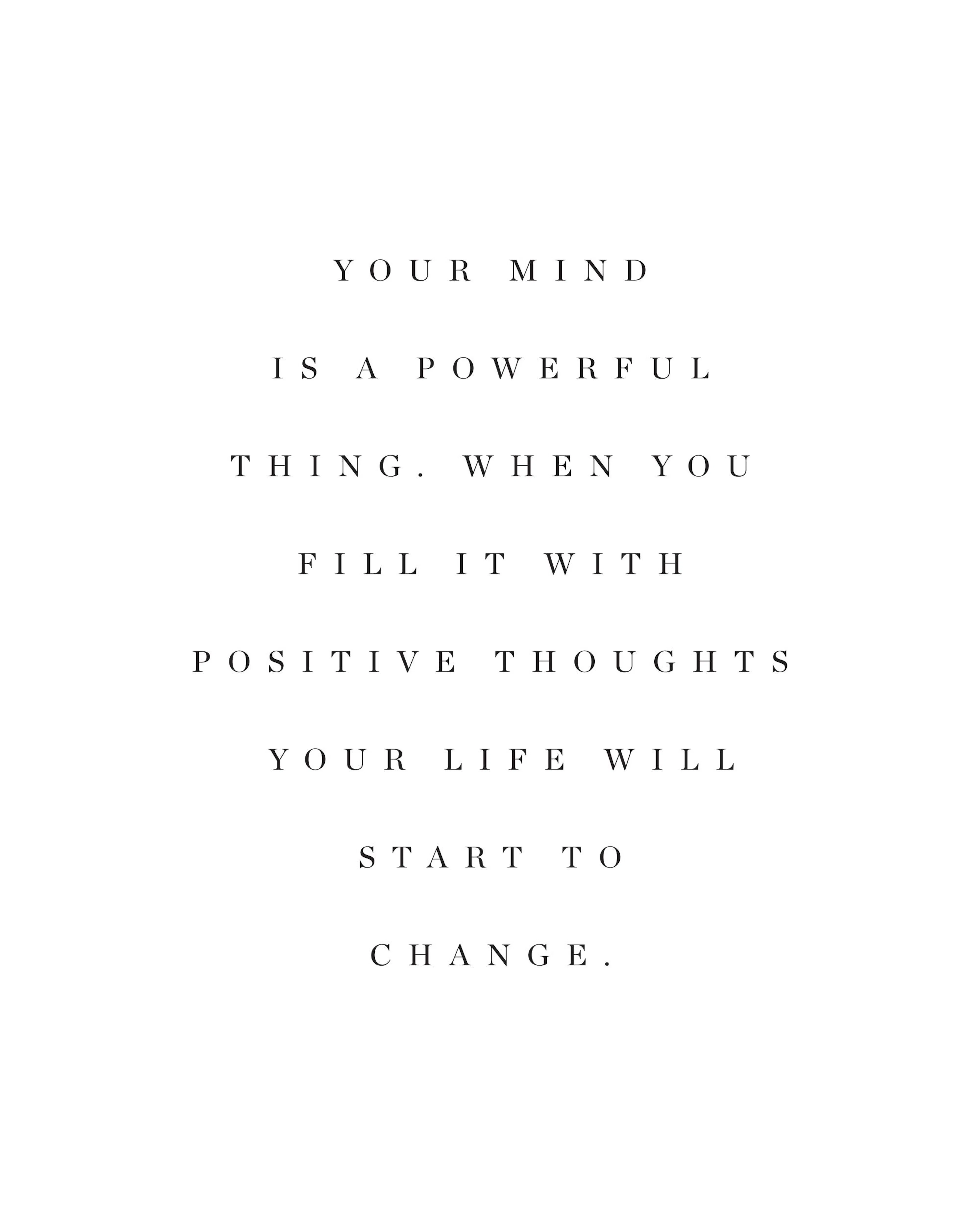 Een poster met de tekst YOUR MIND IS A POWERFUL THING. WHEN YOU FILL IT WITH POSITIVE THOUGHTS YOUR LIFE WILL START TO CHANGE. i