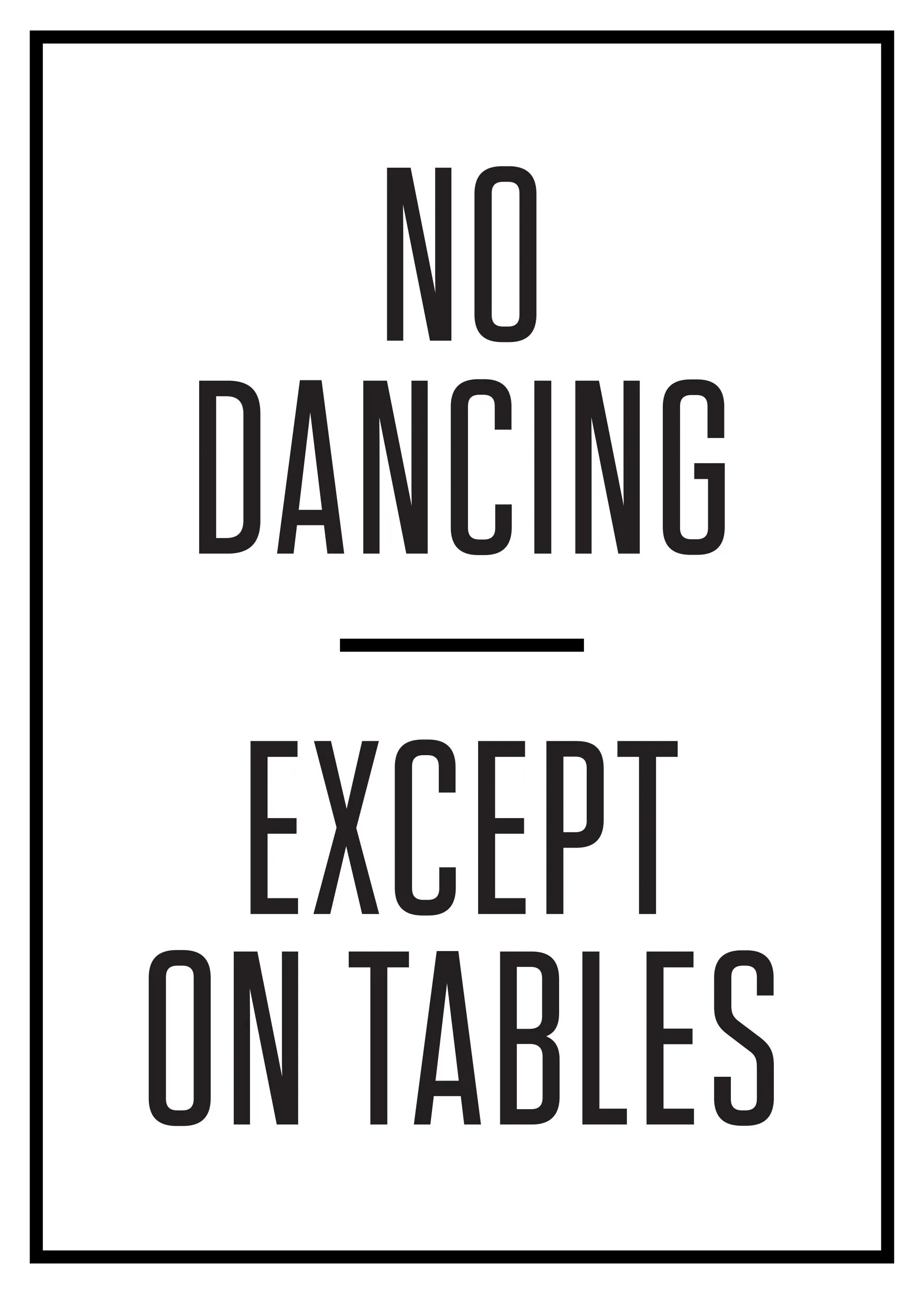 Ein Poster mit dem Spruch NO DANCING EXCEPT ON TABLES in schwarzer Schrift auf weißem Hintergrund und schwarzem Rahmen.