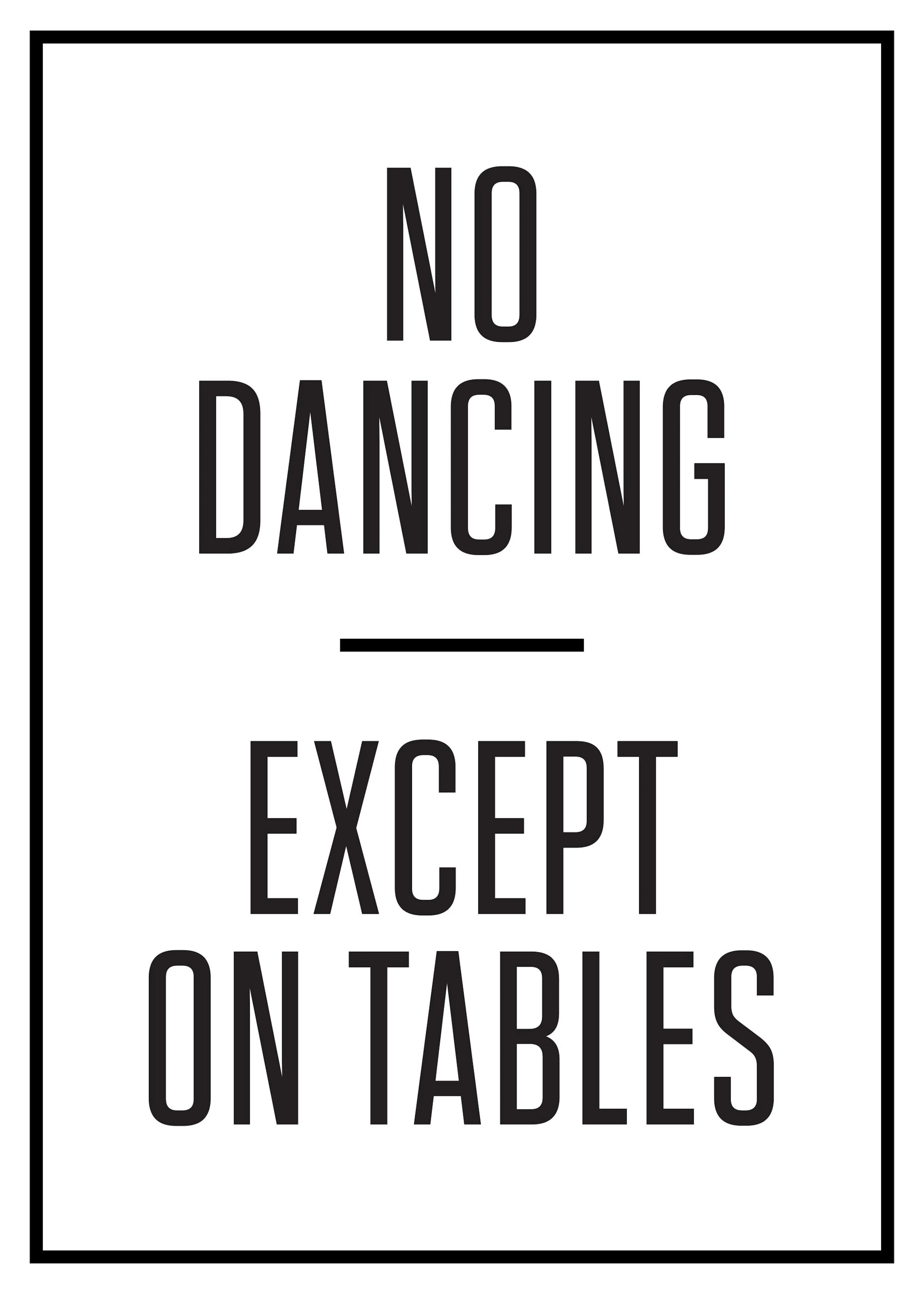 Ein Poster mit dem Spruch NO DANCING EXCEPT ON TABLES in schwarzer Schrift auf weißem Hintergrund und schwarzem Rahmen.