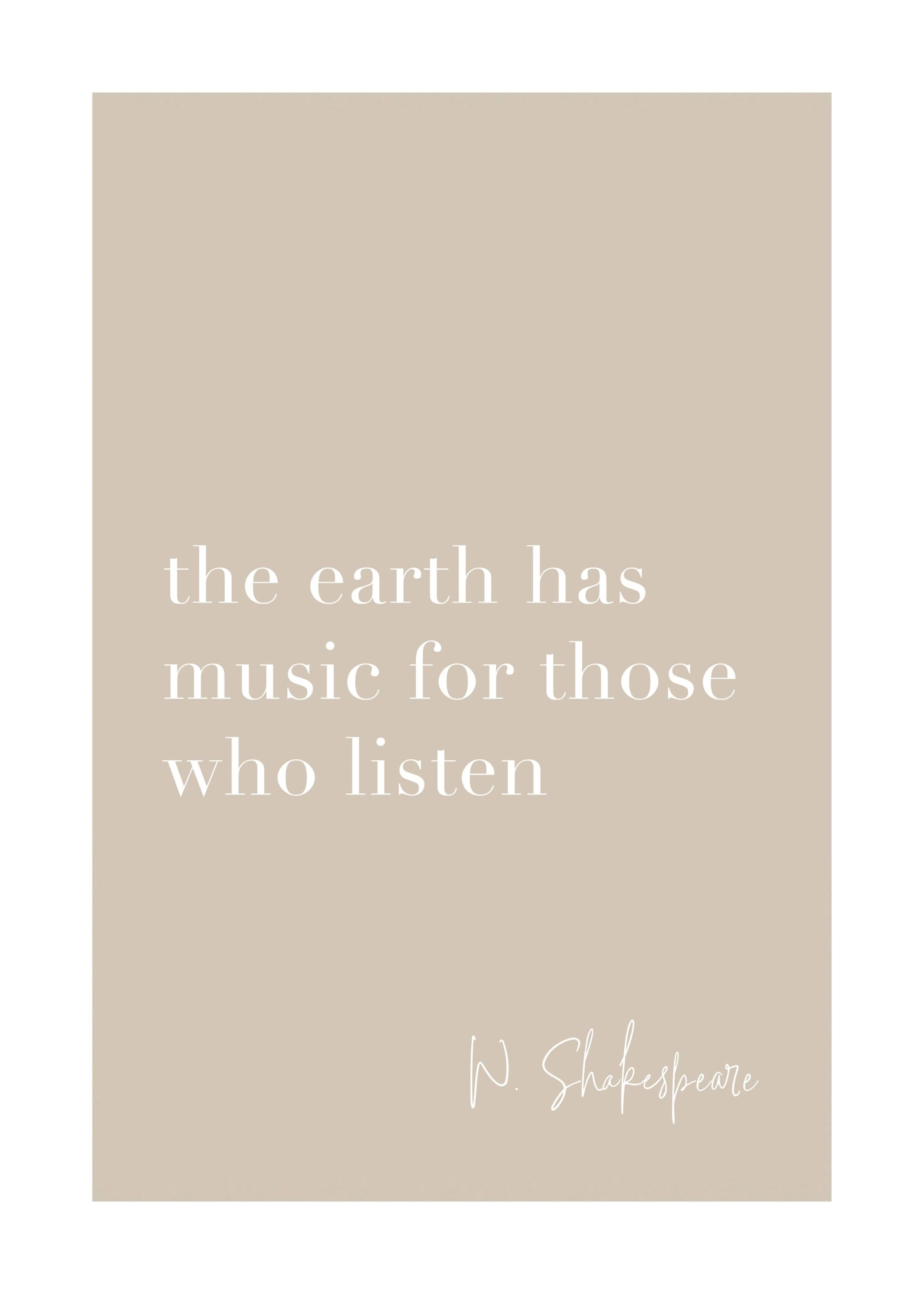 Een poster met de witte tekst the earth has music for those who listen van W. Shakespeare op een beige achtergrond.