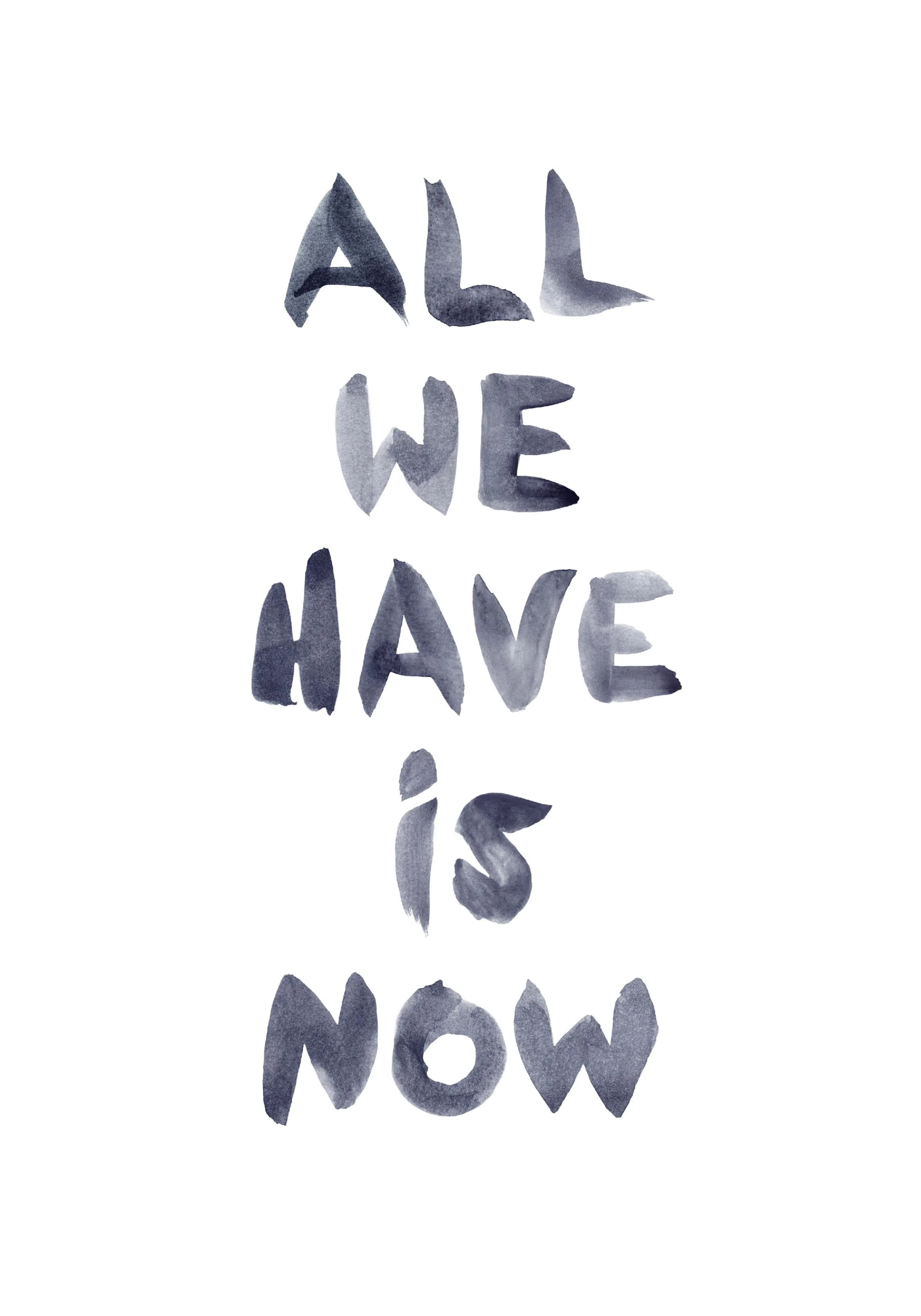 A poster featuring the phrase ALL WE HAVE IS NOW in a bold, dark grey, textured brushstroke font on a white background.
