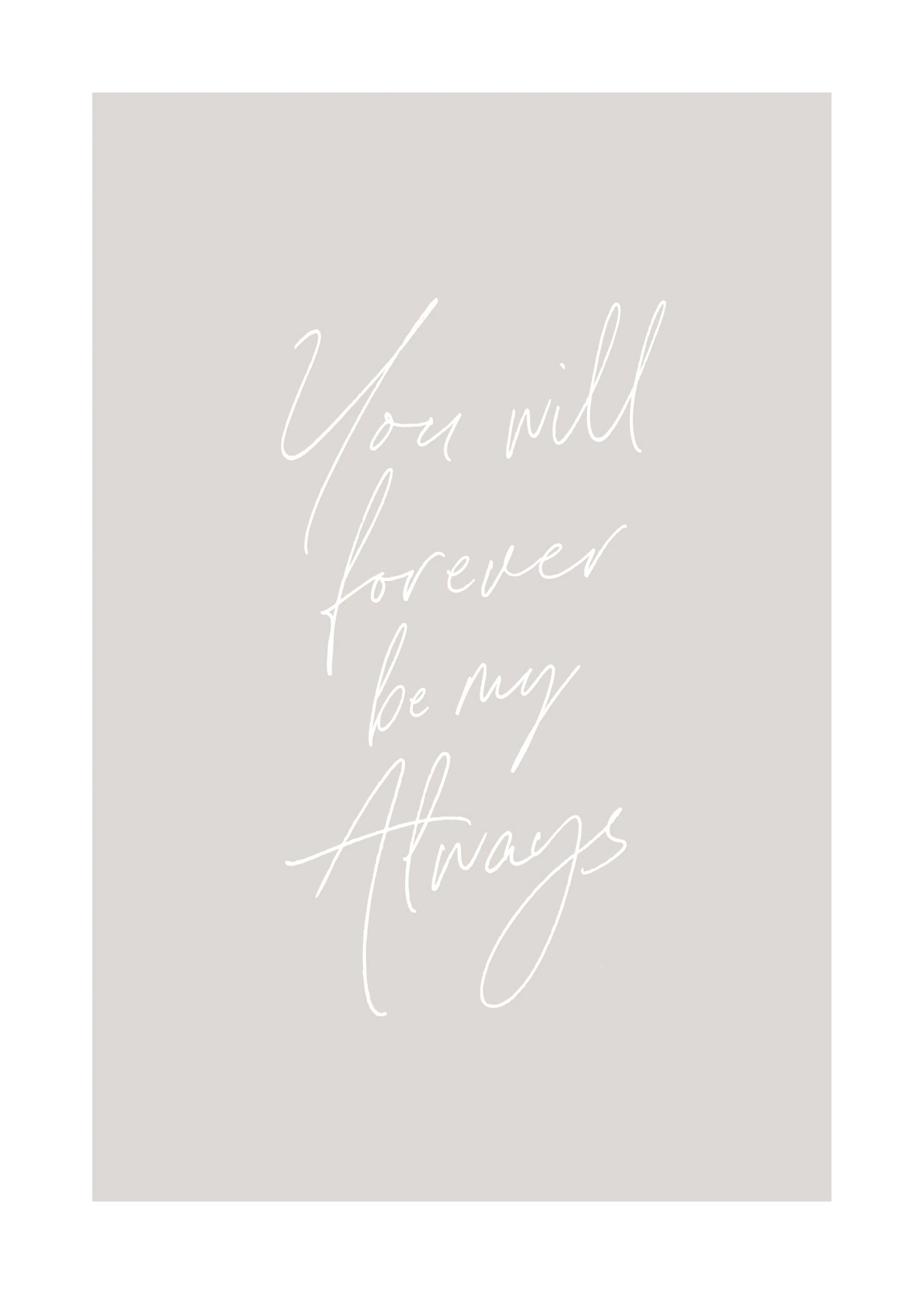 Poster avec linscription You will forever be my Always en blanc sur fond beige clair.