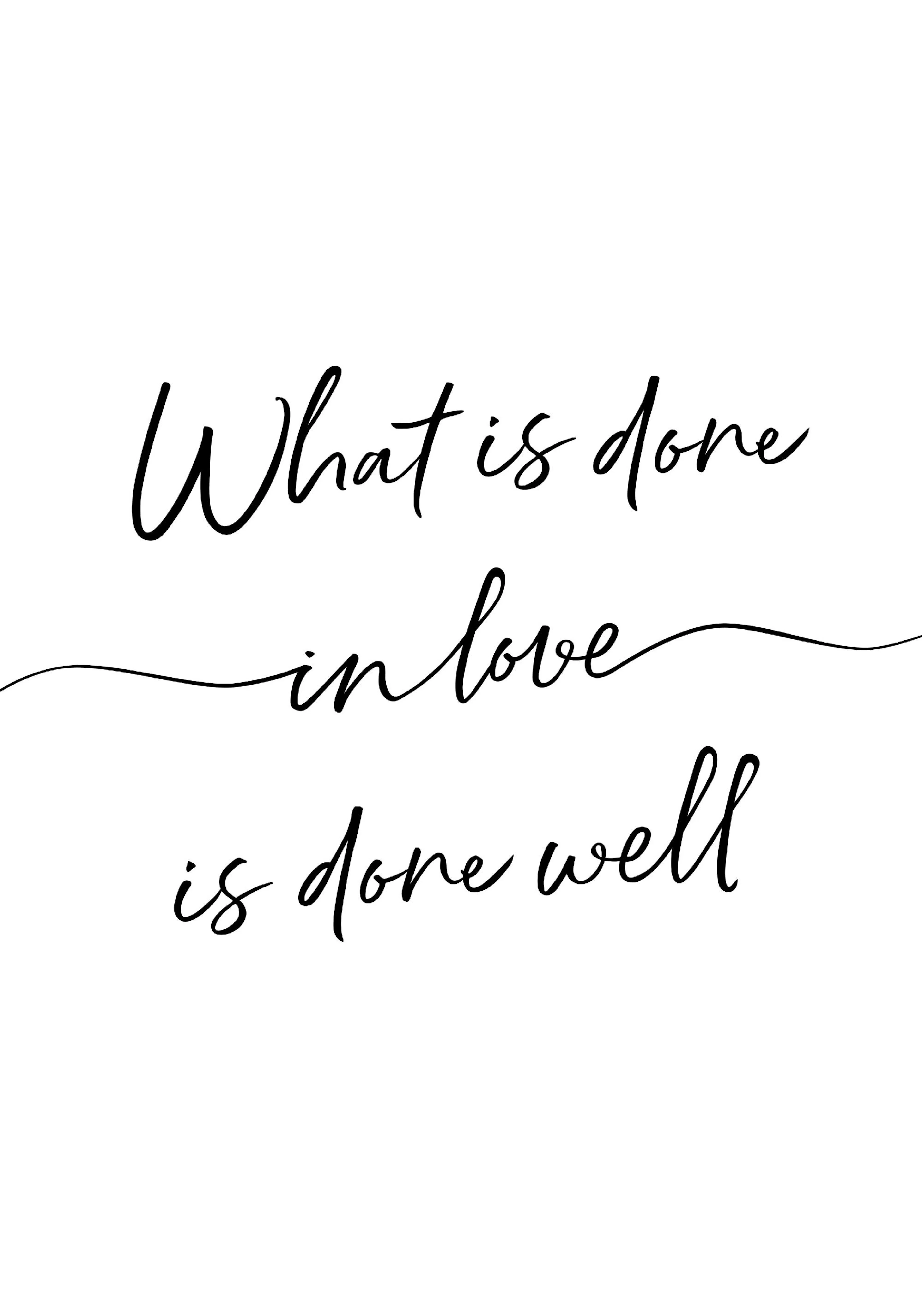 A poster with the quote What is done in love is done well in black script font on a white background.