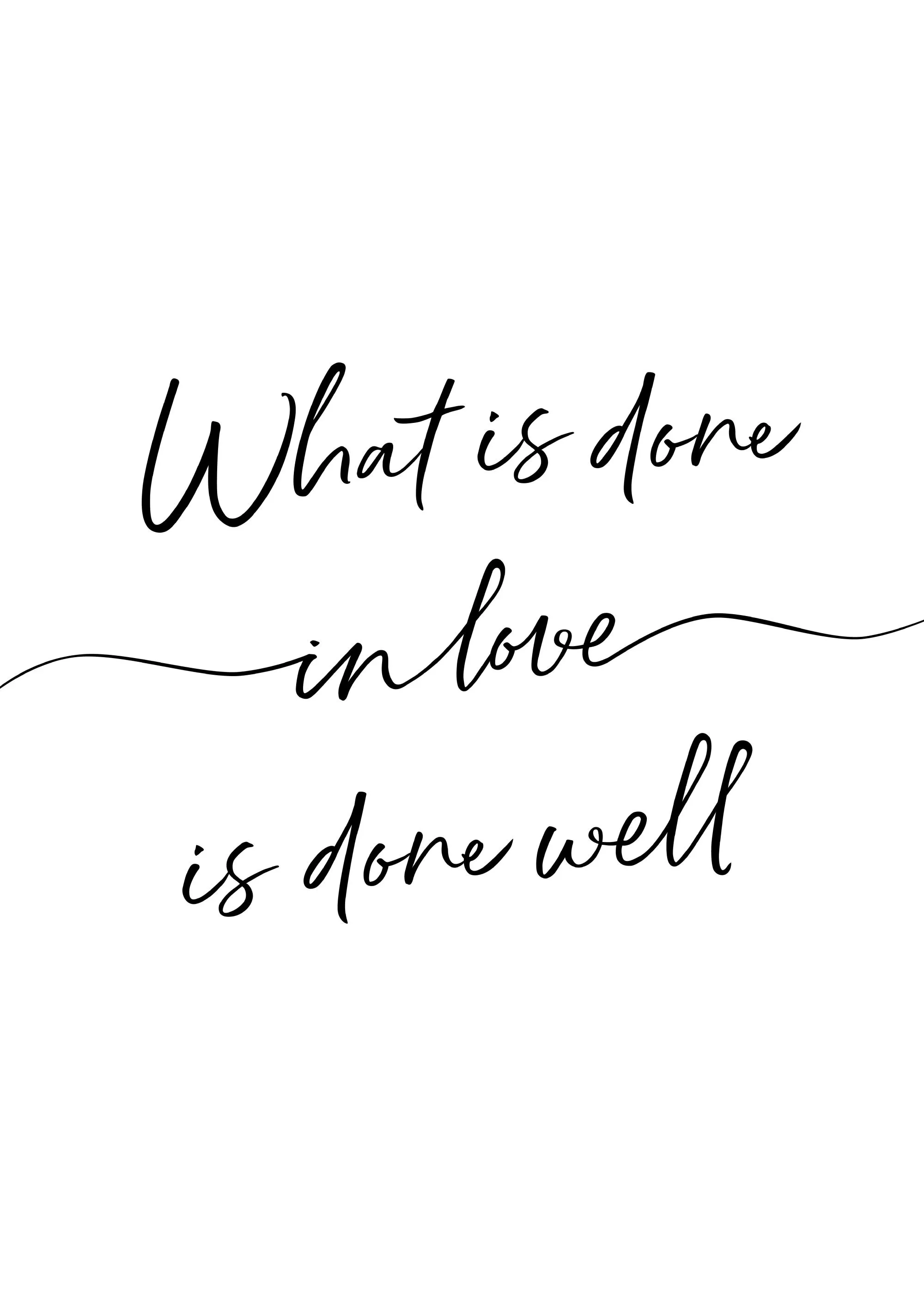 Een poster met de tekst What is done in love is done well in sierlijk zwart lettertype op een witte achtergrond.