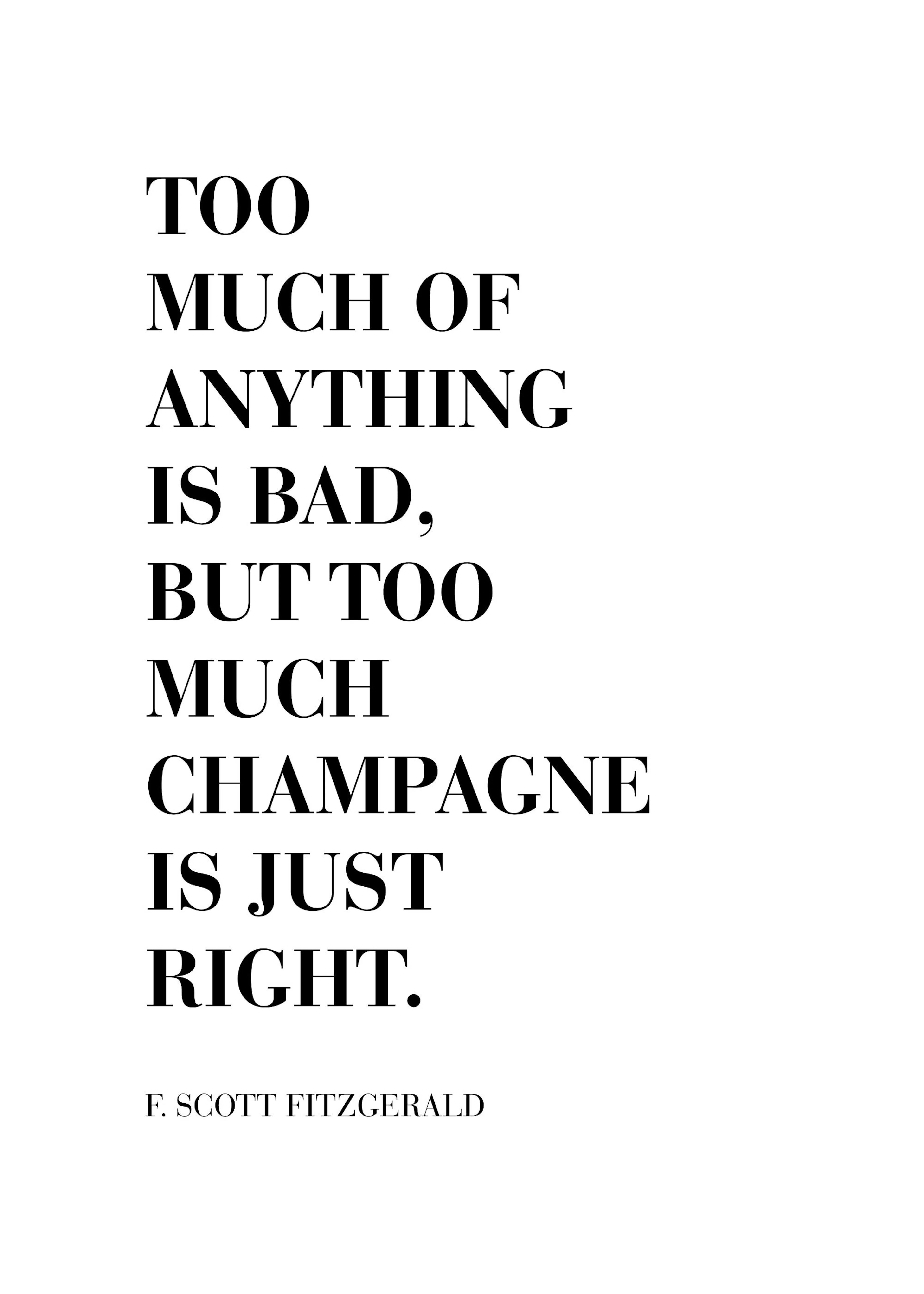 Een poster met de quote Too much of anything is bad, but too much champagne is just right van F. Scott Fitzgerald in zwarte lett