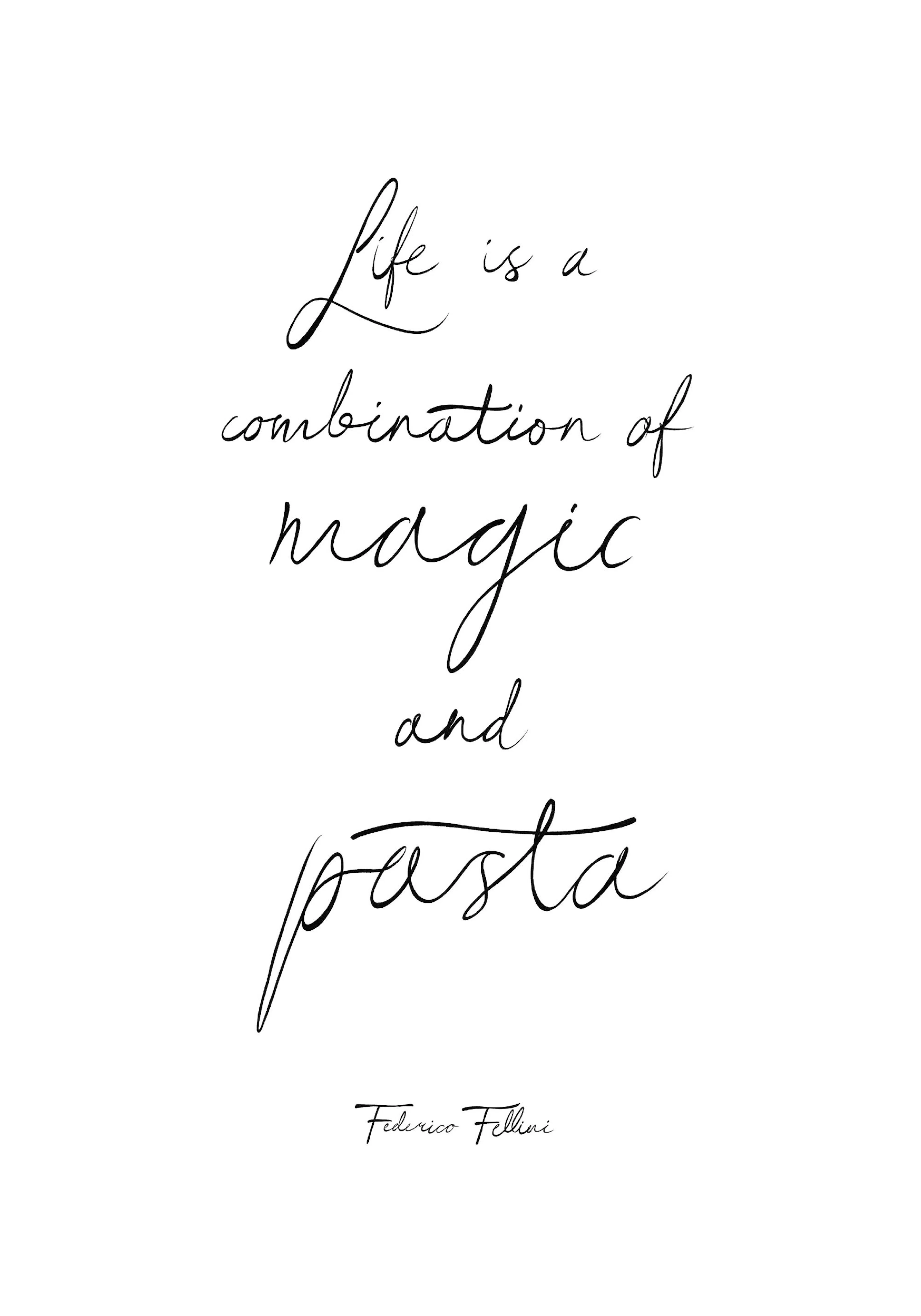 A poster with the black cursive text Life is a combination of magic and pasta and Federico Fellini on a white background.