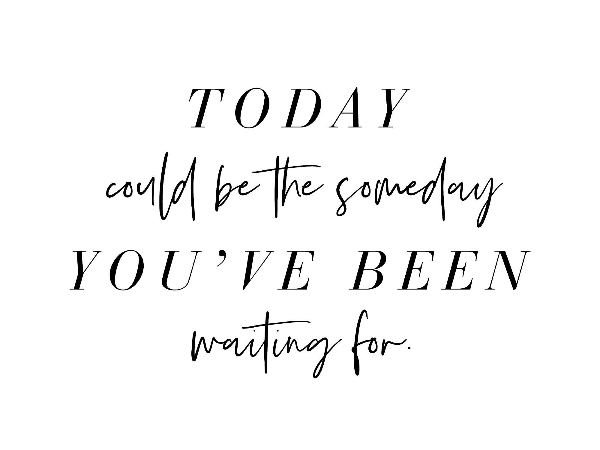 Ein Poster mit dem englischen Zitat Today could be the someday youve been waiting for in schwarzer Schrift.