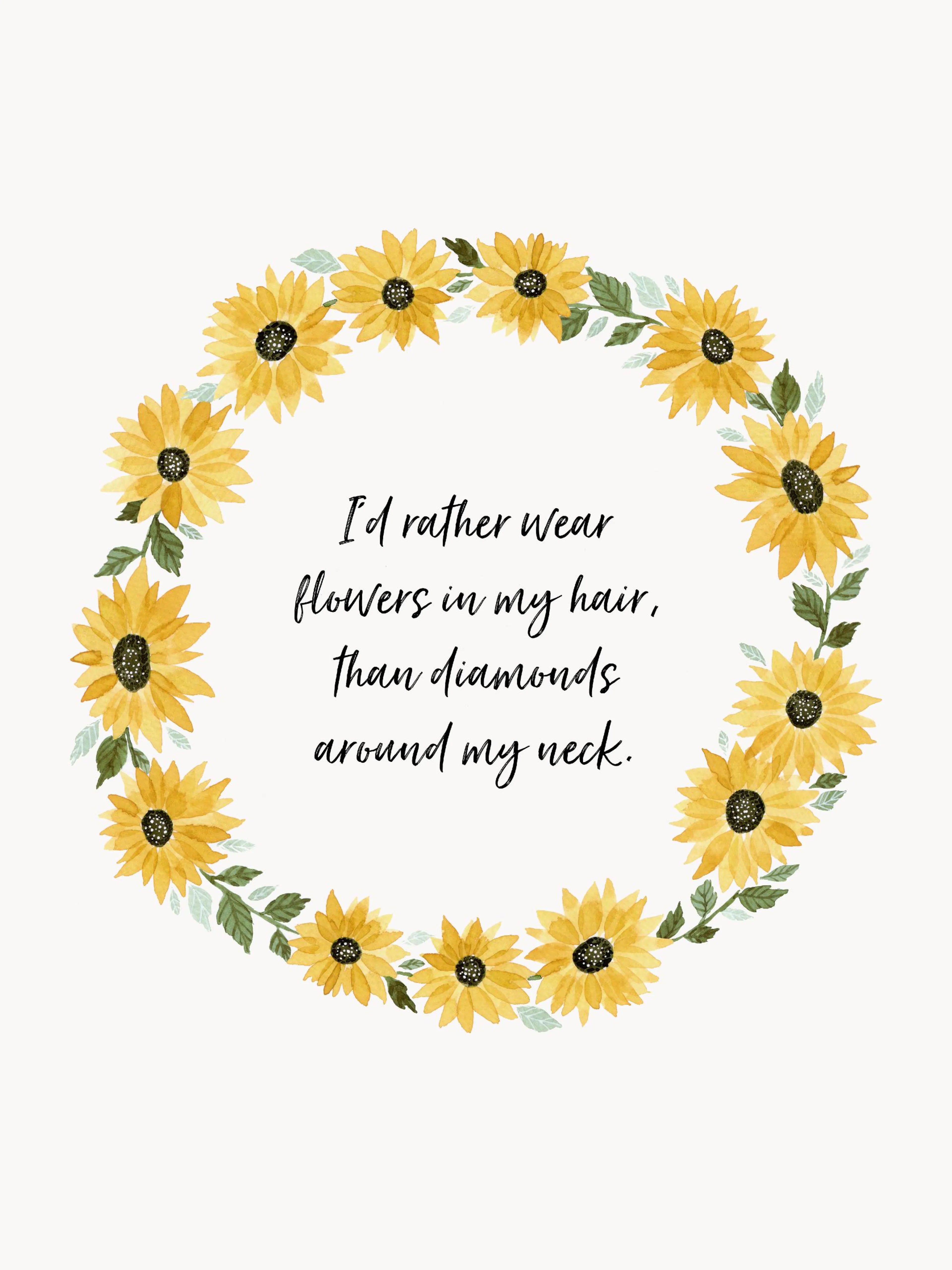 A poster featuring a circular wreath of yellow sunflowers and green leaves, with the quote Id rather wear flowers in my hair, th