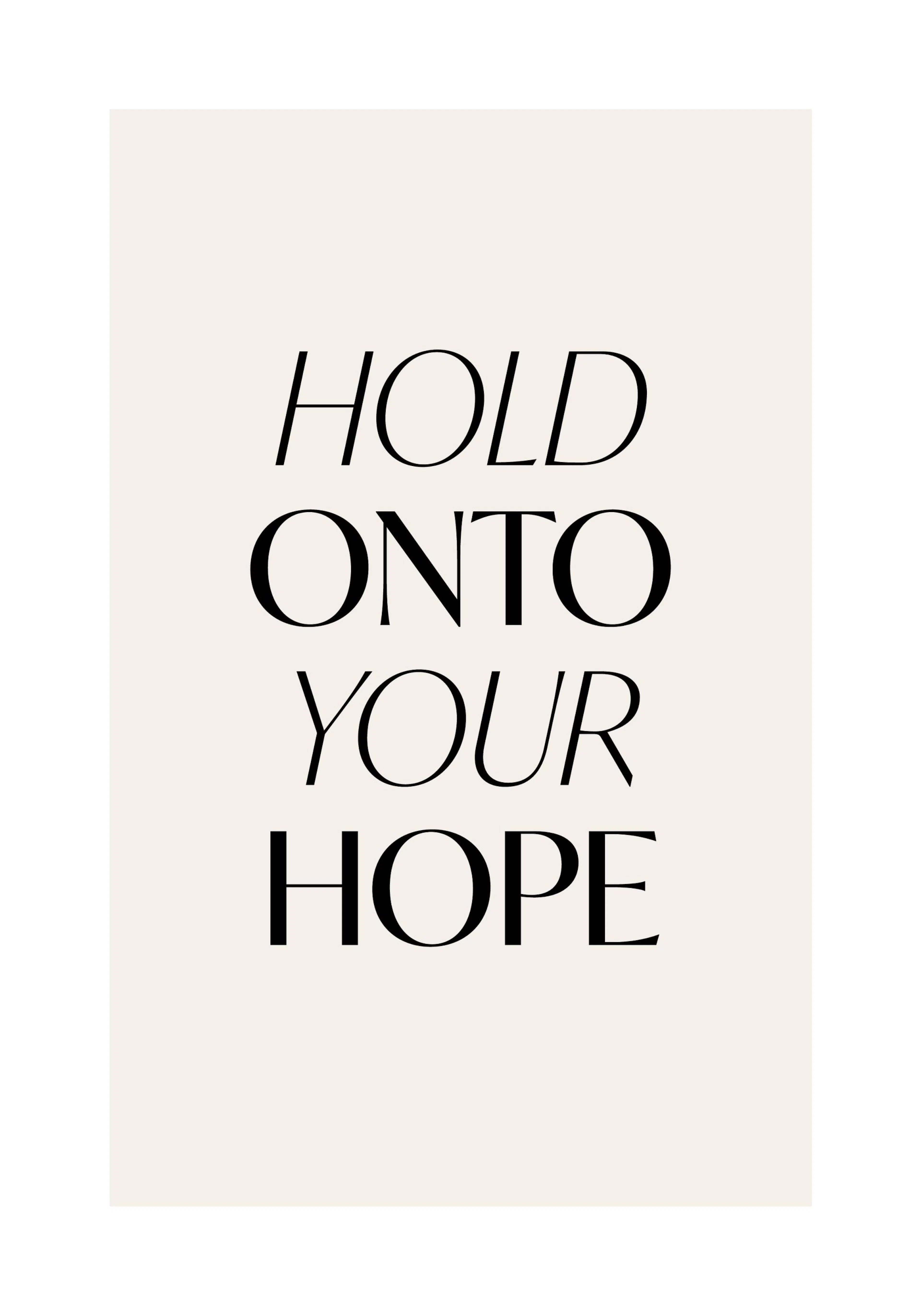 A poster with the phrase HOLD ONTO YOUR HOPE in black, modern serif font on a light beige background.