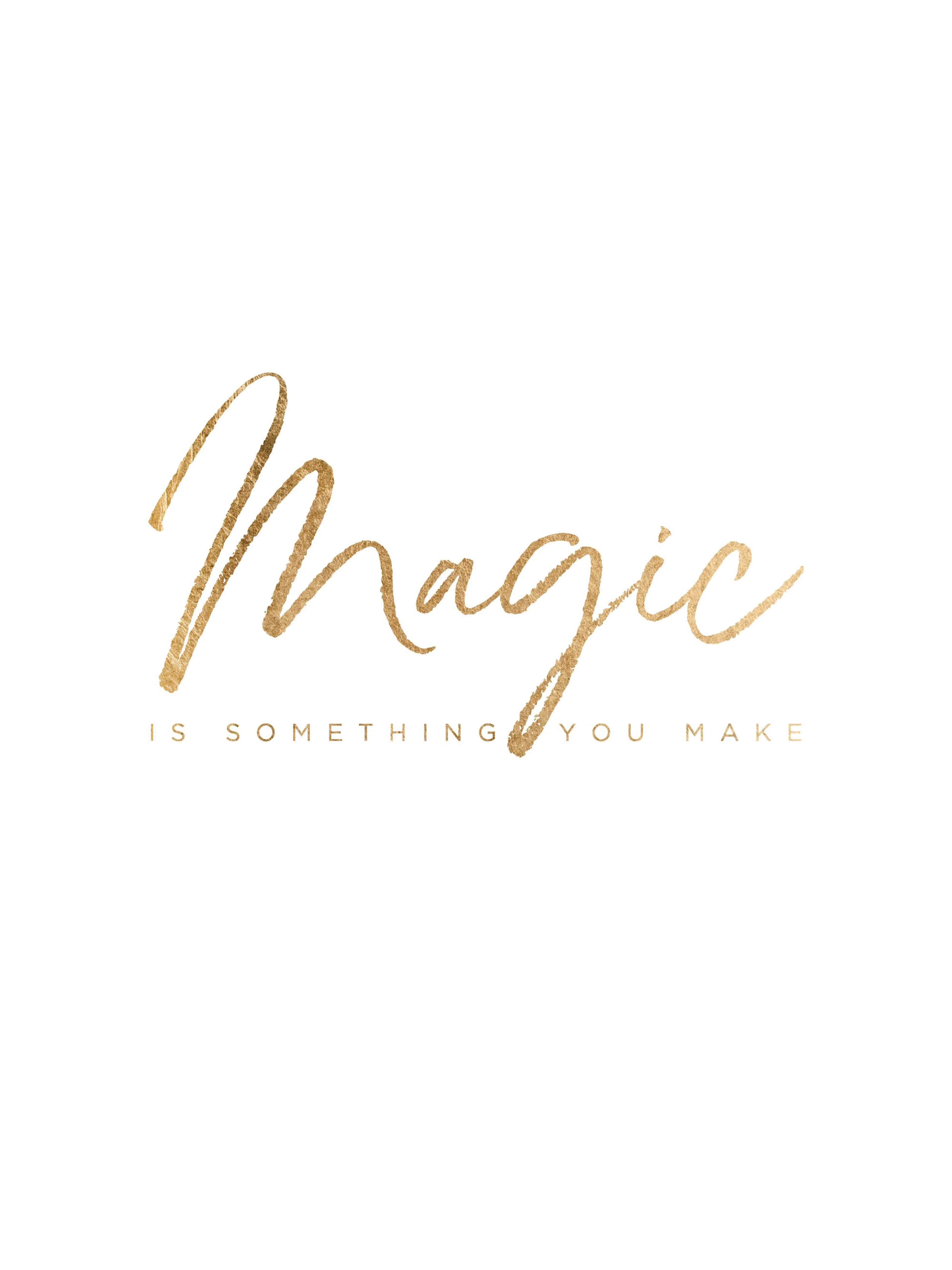 A poster with the word Magic in golden script above IS SOMETHING YOU MAKE in smaller gold text on a white background.