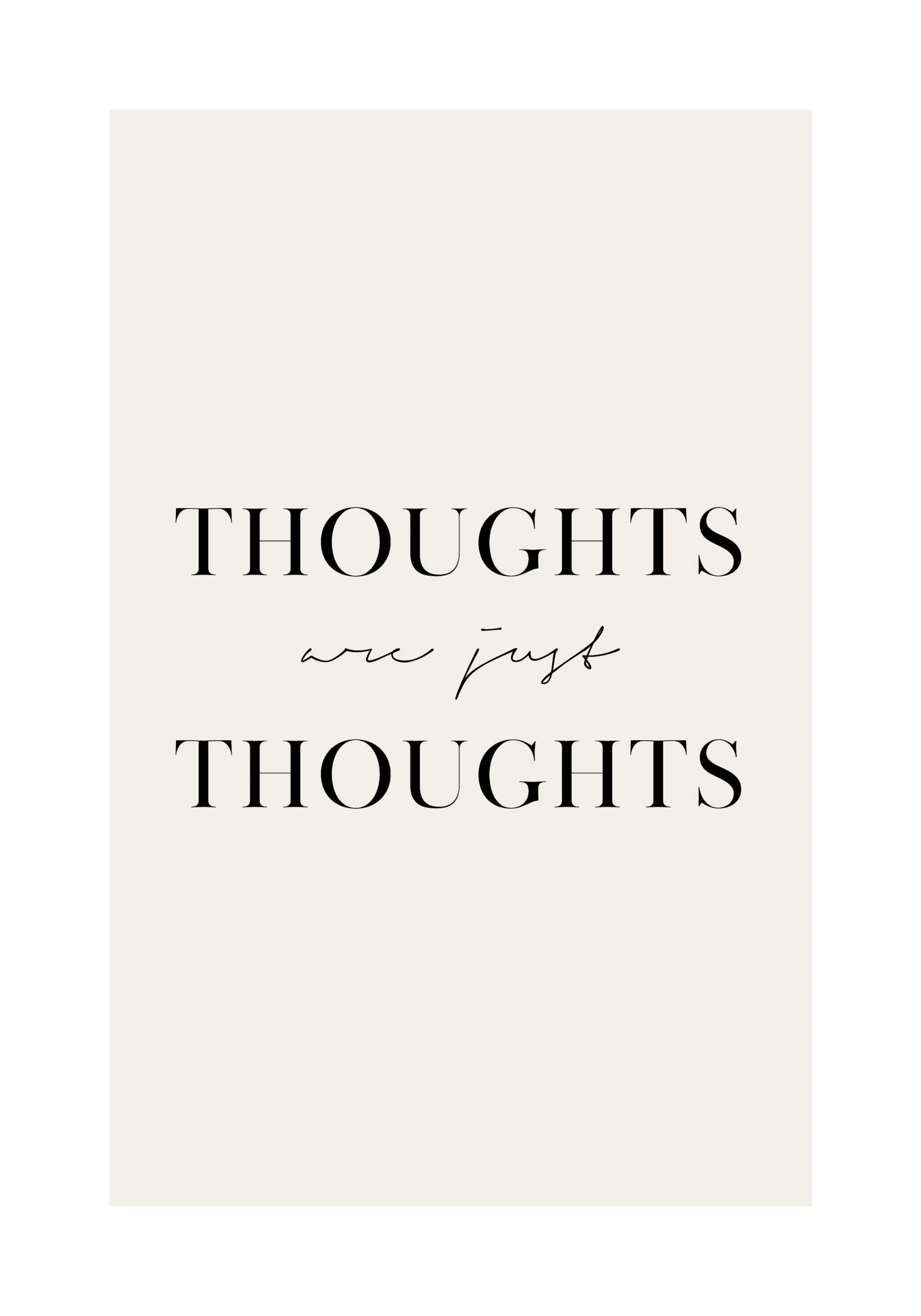 A poster featuring the quote, THOUGHTS are just THOUGHTS in black text on a light beige background.
