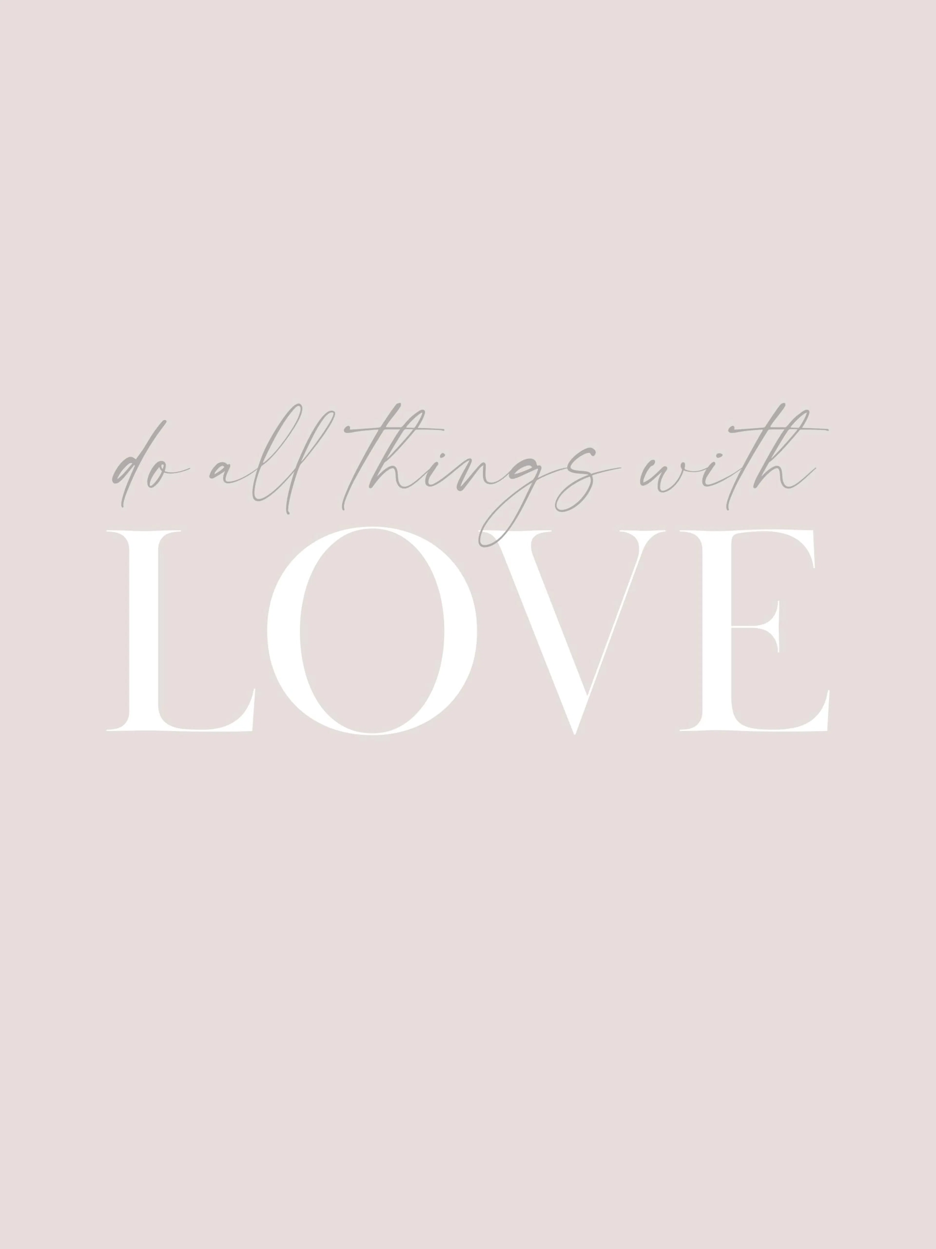 Beige juliste tekstillä do all things with LOVE. Ylempi teksti on harmaa ja kursivoitu, alempi valkoinen ja isoilla kirjaimilla.